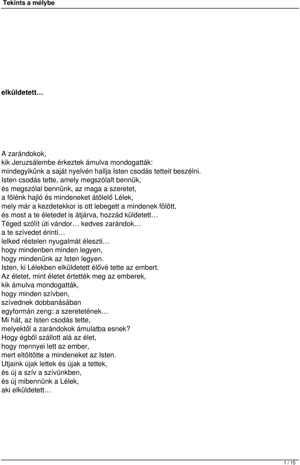 te életedet is átjárva, hozzád küldetett Téged szólít úti vándor kedves zarándok a te szívedet érinti lelked réstelen nyugalmát éleszti hogy mindenben minden legyen, hogy mindenünk az Isten legyen.