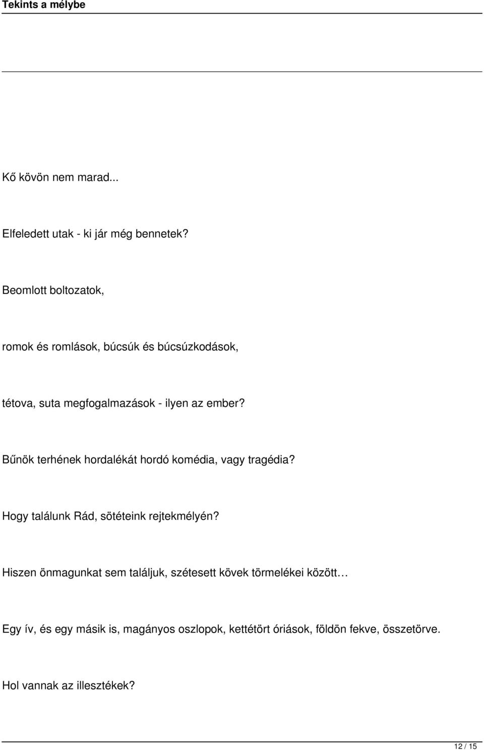 Bűnök terhének hordalékát hordó komédia, vagy tragédia? Hogy találunk Rád, sötéteink rejtekmélyén?