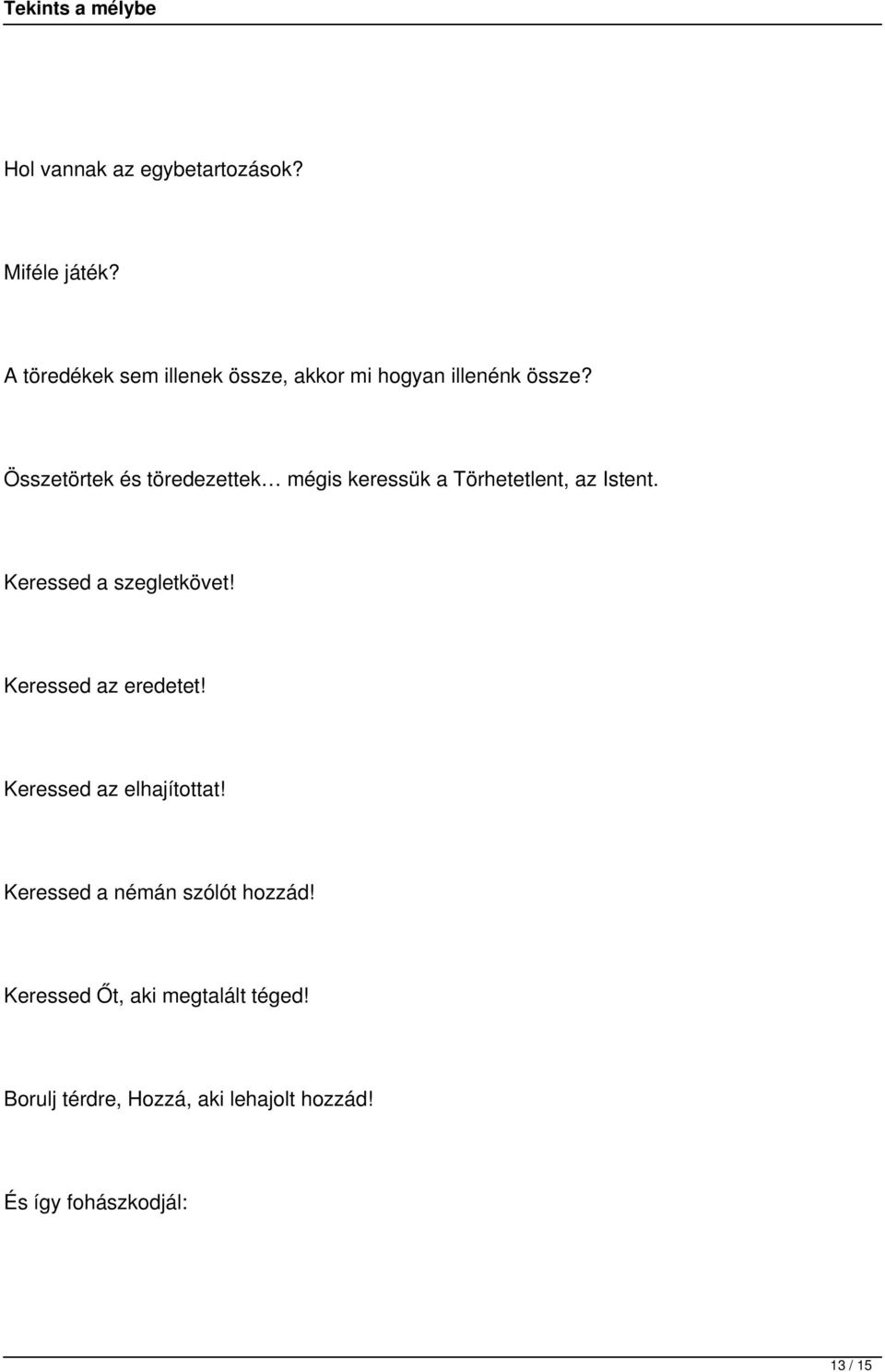 Összetörtek és töredezettek mégis keressük a Törhetetlent, az Istent. Keressed a szegletkövet!