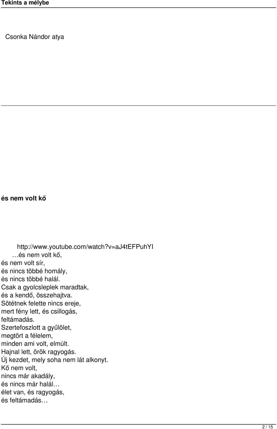 Csak a gyolcsleplek maradtak, és a kendő, összehajtva. Sötétnek felette nincs ereje, mert fény lett, és csillogás, feltámadás.