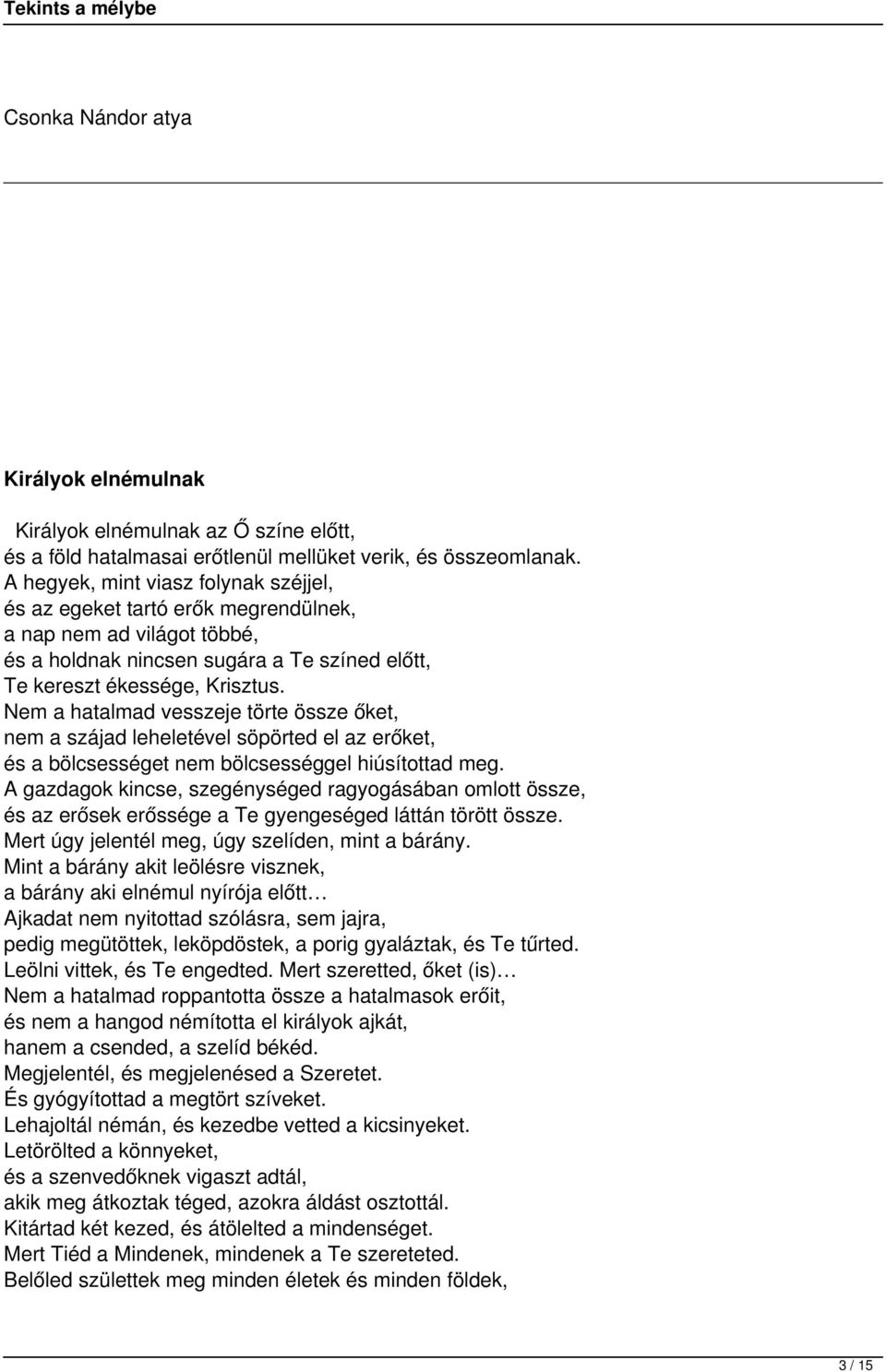 Nem a hatalmad vesszeje törte össze őket, nem a szájad leheletével söpörted el az erőket, és a bölcsességet nem bölcsességgel hiúsítottad meg.