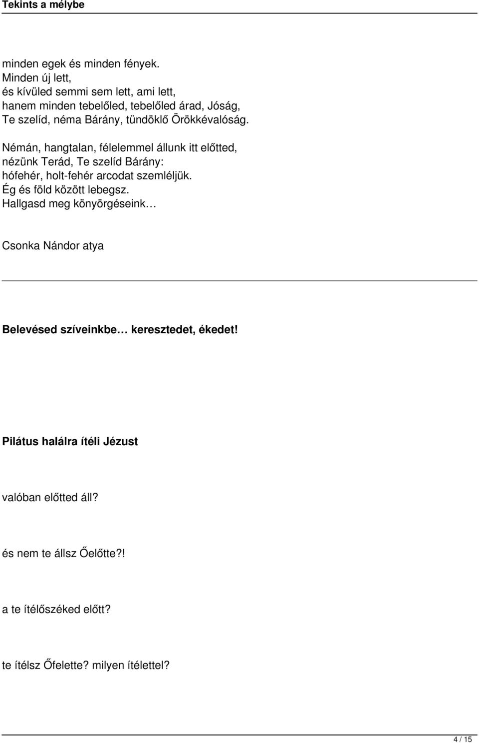 Örökkévalóság. Némán, hangtalan, félelemmel állunk itt előtted, nézünk Terád, Te szelíd Bárány: hófehér, holt-fehér arcodat szemléljük.