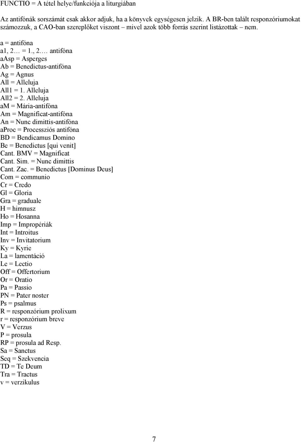 = 1., 2. antifóna aasp = Asperges Ab = Benedictus-antifóna Ag = Agnus All = Alleluja All1 = 1. Alleluja All2 = 2.