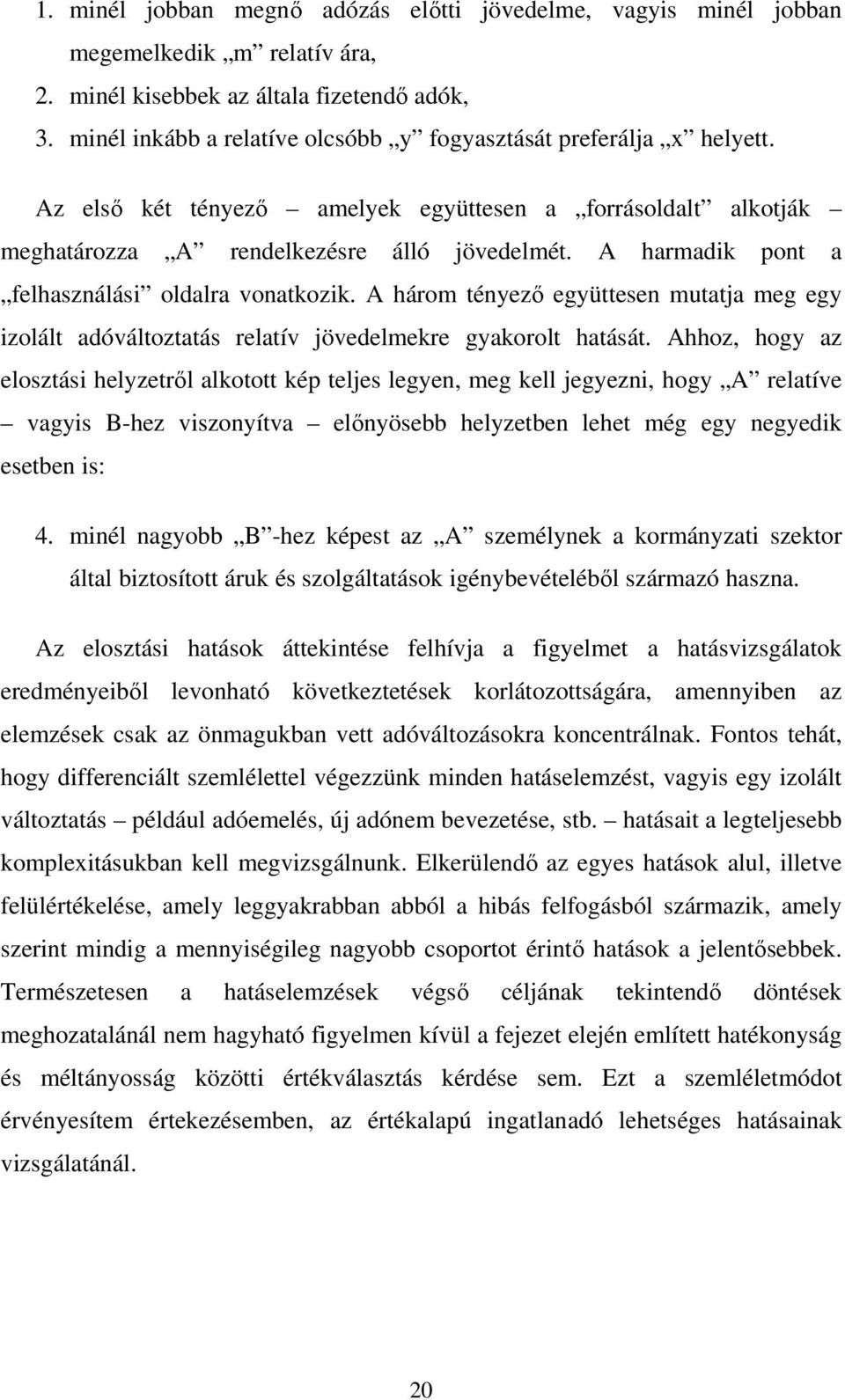 A harmadik pont a felhasználási oldalra vonatkozik. A három tényező együttesen mutatja meg egy izolált adóváltoztatás relatív jövedelmekre gyakorolt hatását.