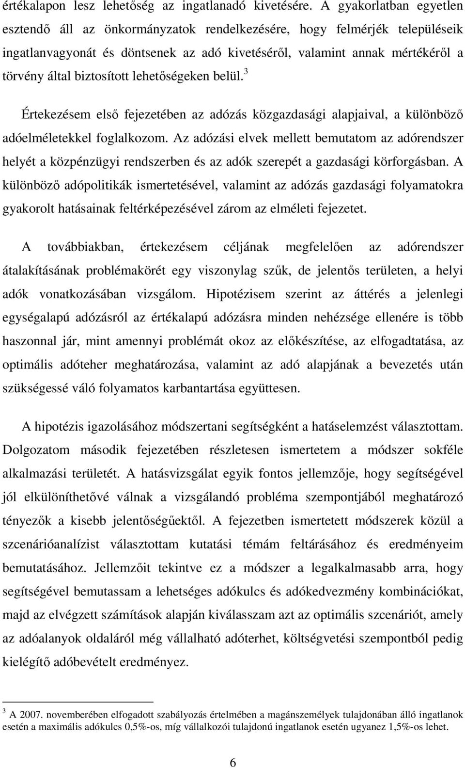 biztosított lehetőségeken belül. 3 Értekezésem első fejezetében az adózás közgazdasági alapjaival, a különböző adóelméletekkel foglalkozom.