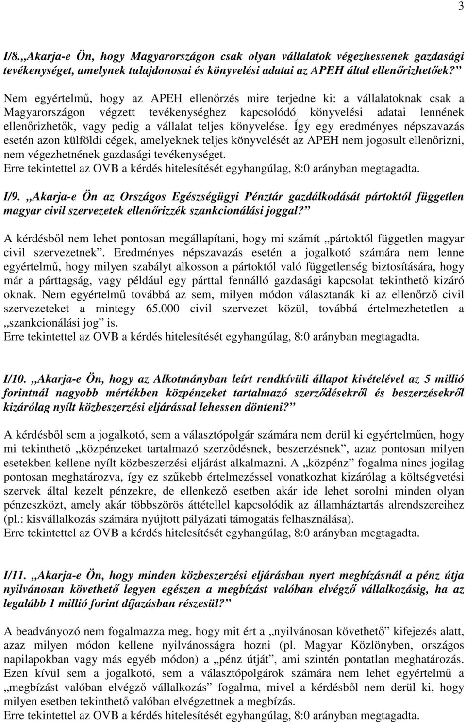 teljes könyvelése. Így egy eredményes népszavazás esetén azon külföldi cégek, amelyeknek teljes könyvelését az APEH nem jogosult ellenőrizni, nem végezhetnének gazdasági tevékenységet. I/9.
