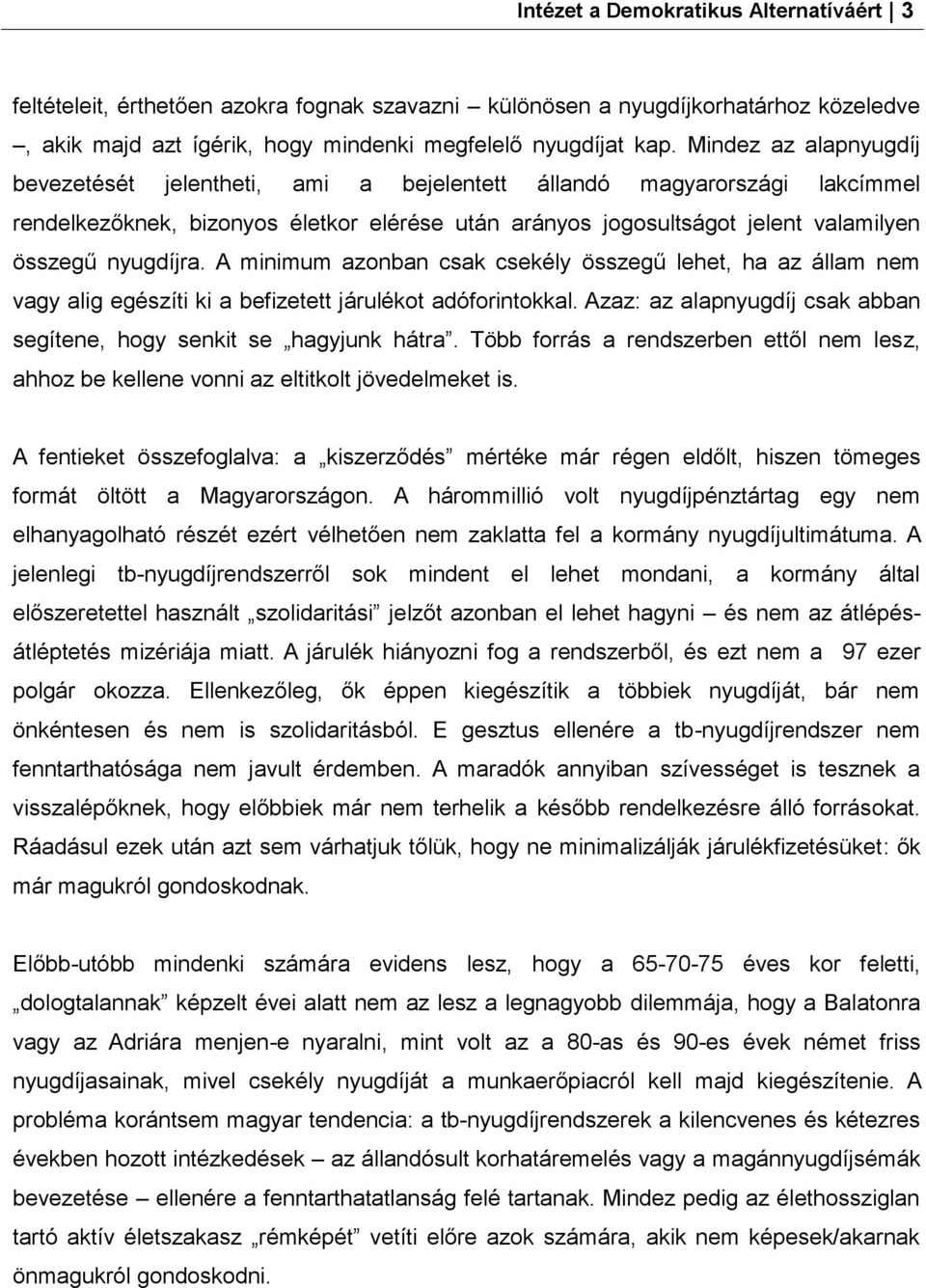 A minimum azonban csak csekély összegű lehet, ha az állam nem vagy alig egészíti ki a befizetett járulékot adóforintokkal. Azaz: az alapnyugdíj csak abban segítene, hogy senkit se hagyjunk hátra.