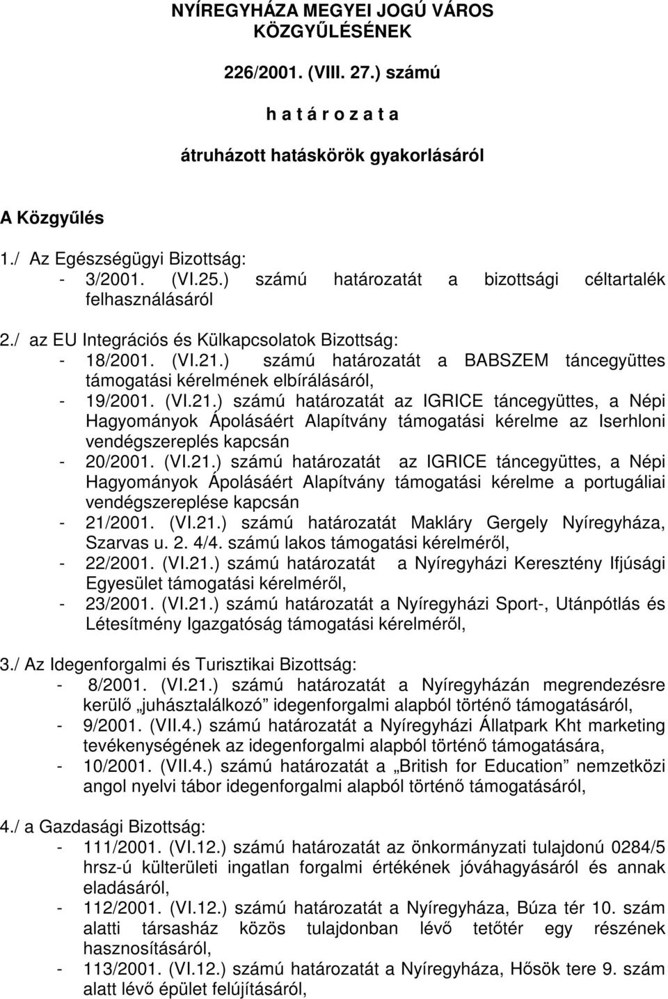 ) számú határozatát a BABSZEM táncegyüttes támogatási kérelmének elbírálásáról, - 19/2001. (VI.21.