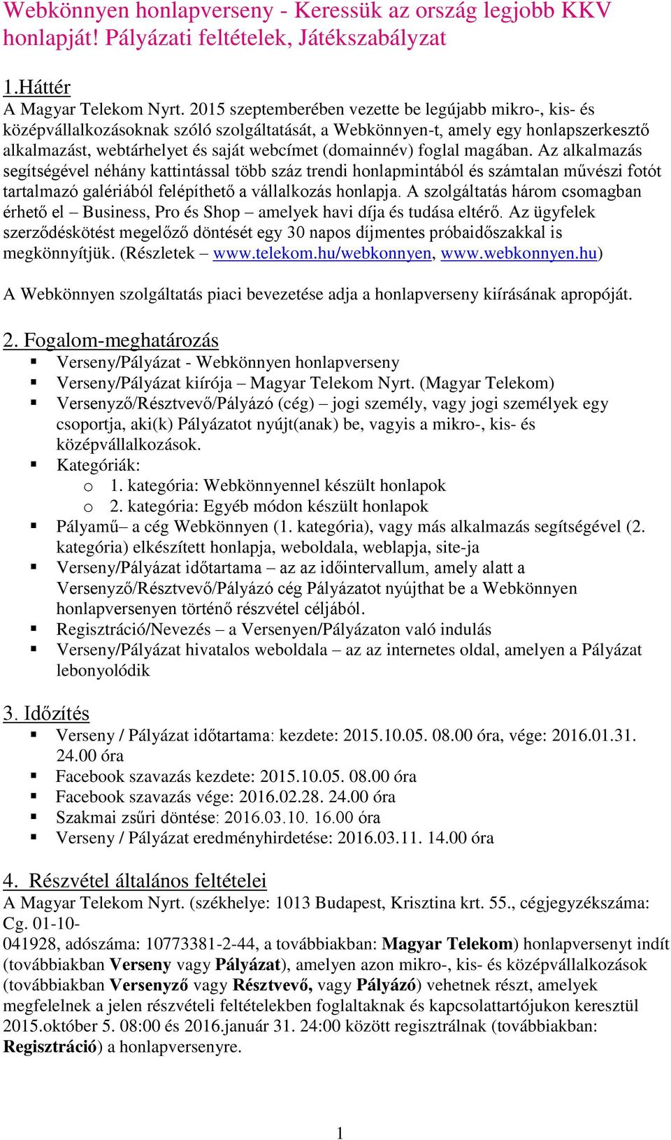 foglal magában. Az alkalmazás segítségével néhány kattintással több száz trendi honlapmintából és számtalan művészi fotót tartalmazó galériából felépíthető a vállalkozás honlapja.