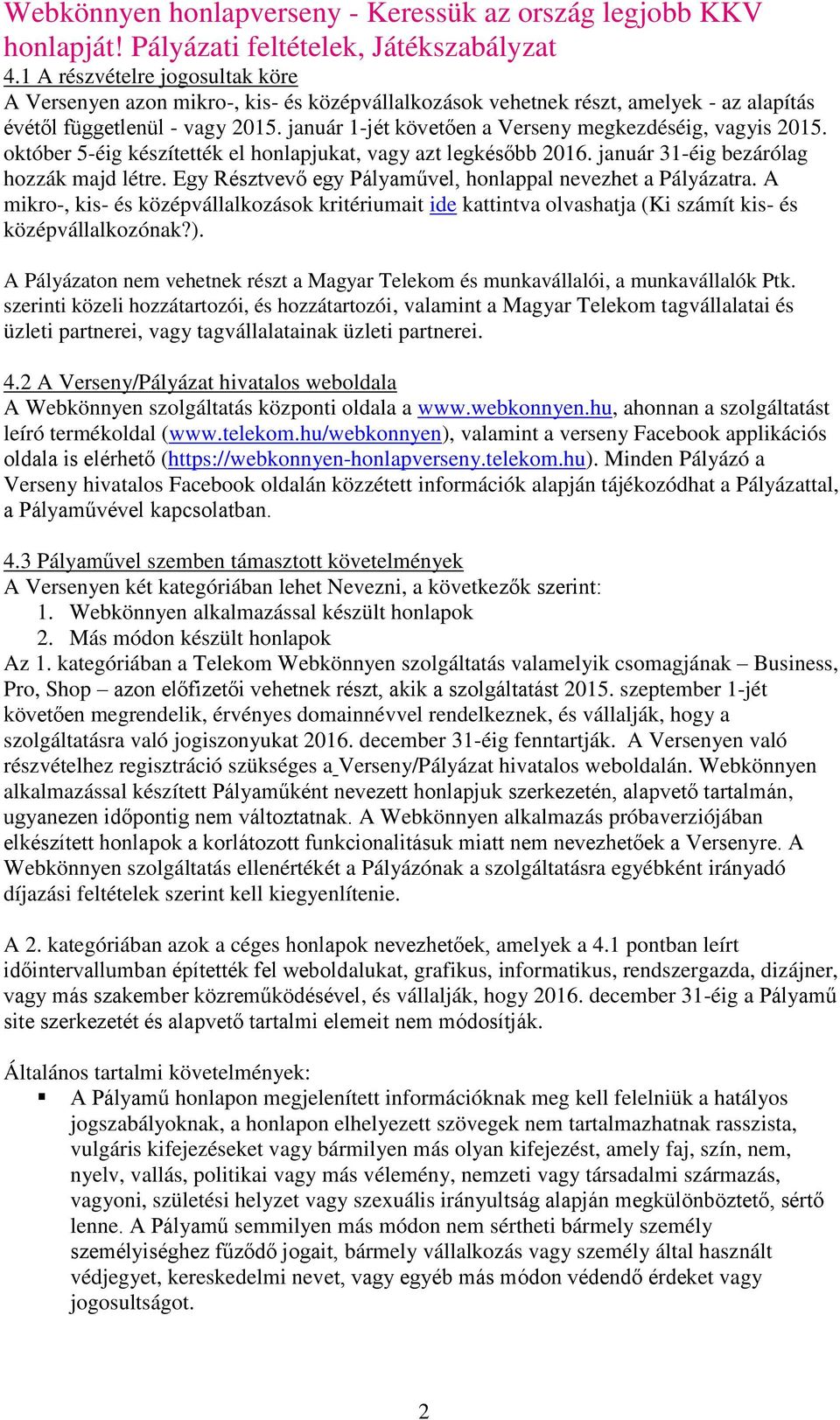 Egy Résztvevő egy Pályaművel, honlappal nevezhet a Pályázatra. A mikro-, kis- és középvállalkozások kritériumait ide kattintva olvashatja (Ki számít kis- és középvállalkozónak?).