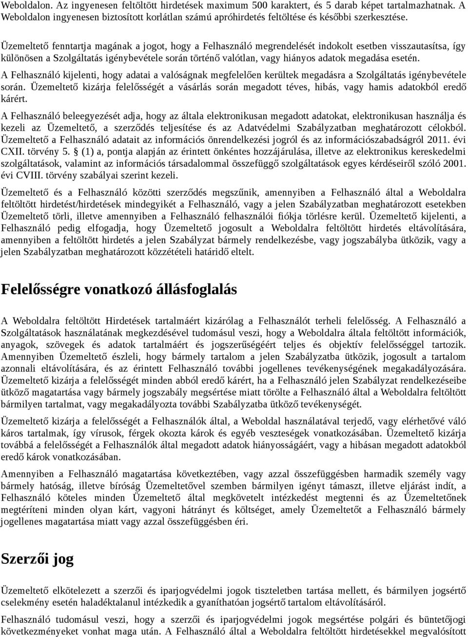 Üzemeltető fenntartja magának a jogot, hogy a Felhasználó megrendelését indokolt esetben visszautasítsa, így különösen a Szolgáltatás igénybevétele során történő valótlan, vagy hiányos adatok