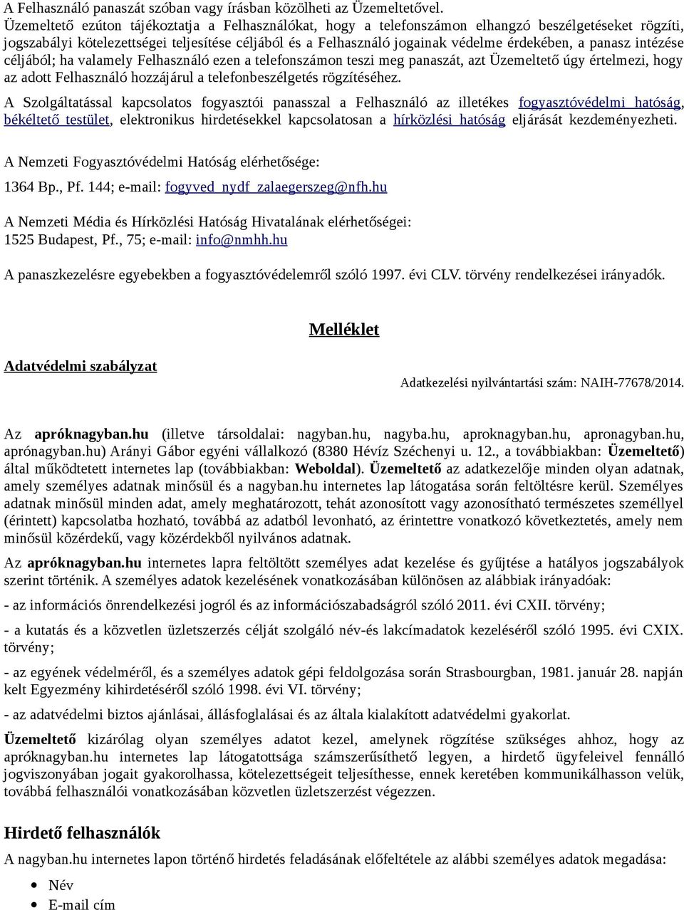 panasz intézése céljából; ha valamely Felhasználó ezen a telefonszámon teszi meg panaszát, azt Üzemeltető úgy értelmezi, hogy az adott Felhasználó hozzájárul a telefonbeszélgetés rögzítéséhez.