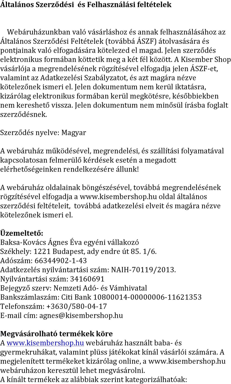 A Kisember Shop vásárlója a megrendelésének rögzítésével elfogadja jelen ÁSZF- et, valamint az Adatkezelési Szabályzatot, és azt magára nézve kötelezőnek ismeri el.