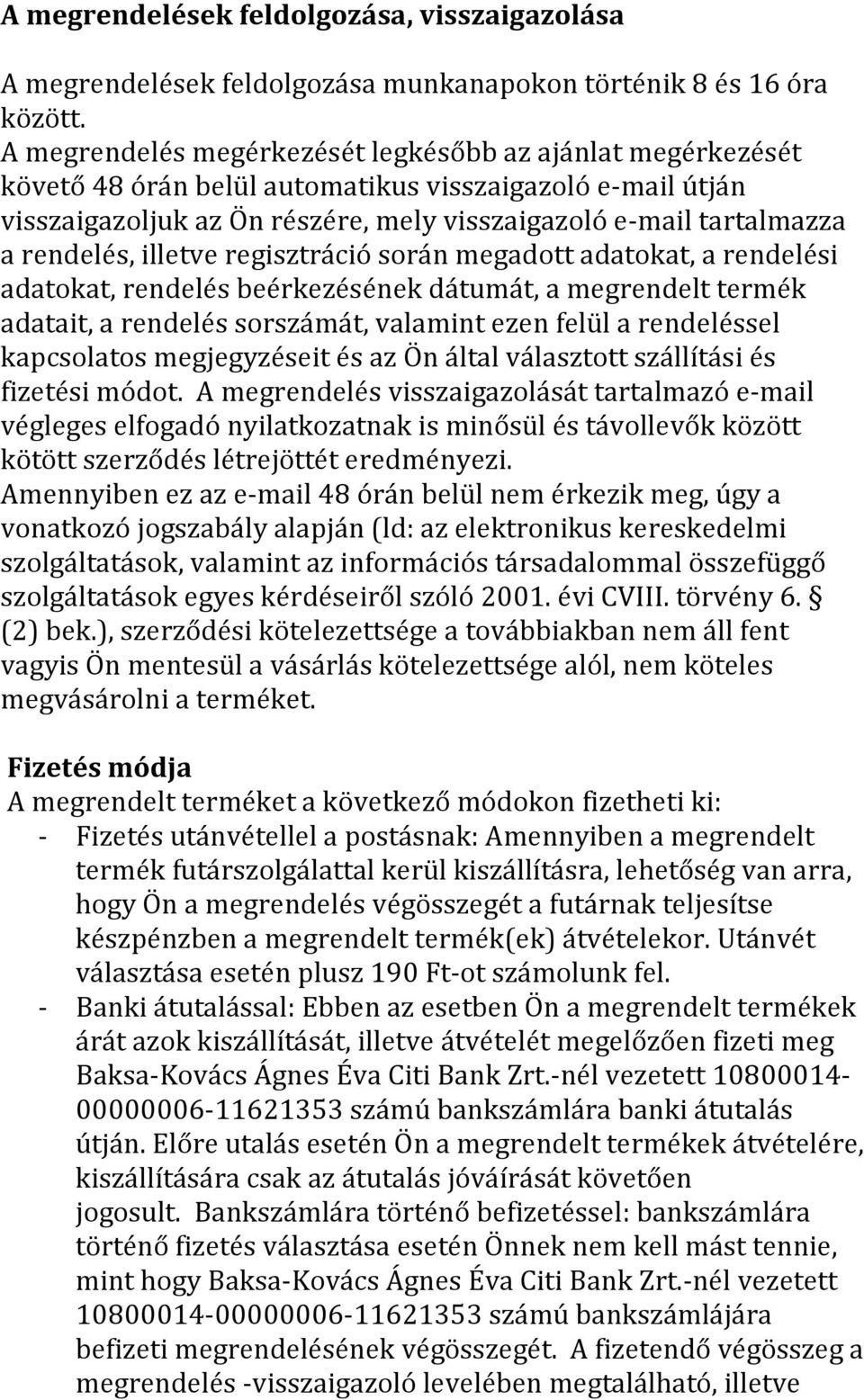 rendelés, illetve regisztráció során megadott adatokat, a rendelési adatokat, rendelés beérkezésének dátumát, a megrendelt termék adatait, a rendelés sorszámát, valamint ezen felül a rendeléssel