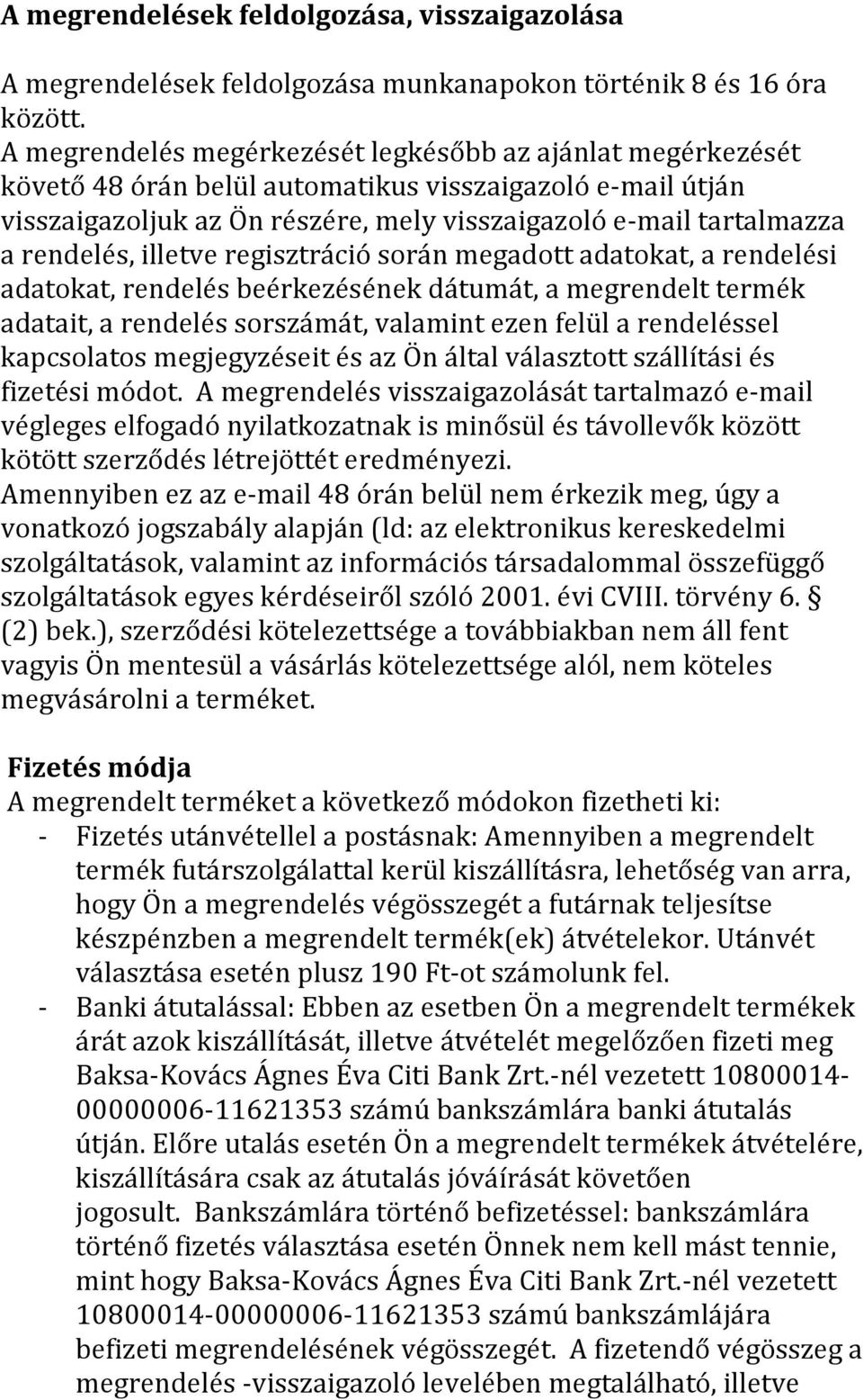 rendelés, illetve regisztráció során megadott adatokat, a rendelési adatokat, rendelés beérkezésének dátumát, a megrendelt termék adatait, a rendelés sorszámát, valamint ezen felül a rendeléssel