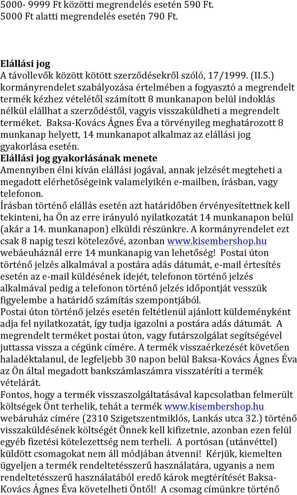 Baksa- Kovács Ágnes Éva a törvényileg meghatározott 8 munkanap helyett, 14 munkanapot alkalmaz az elállási jog gyakorlása esetén.