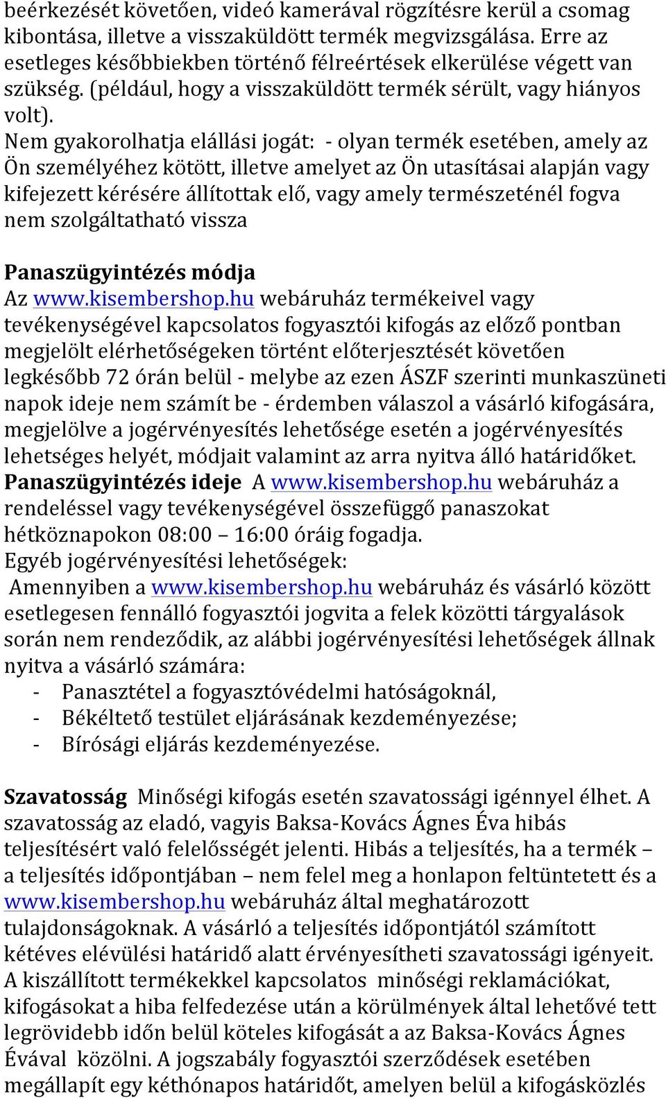 Nem gyakorolhatja elállási jogát: - olyan termék esetében, amely az Ön személyéhez kötött, illetve amelyet az Ön utasításai alapján vagy kifejezett kérésére állítottak elő, vagy amely természeténél