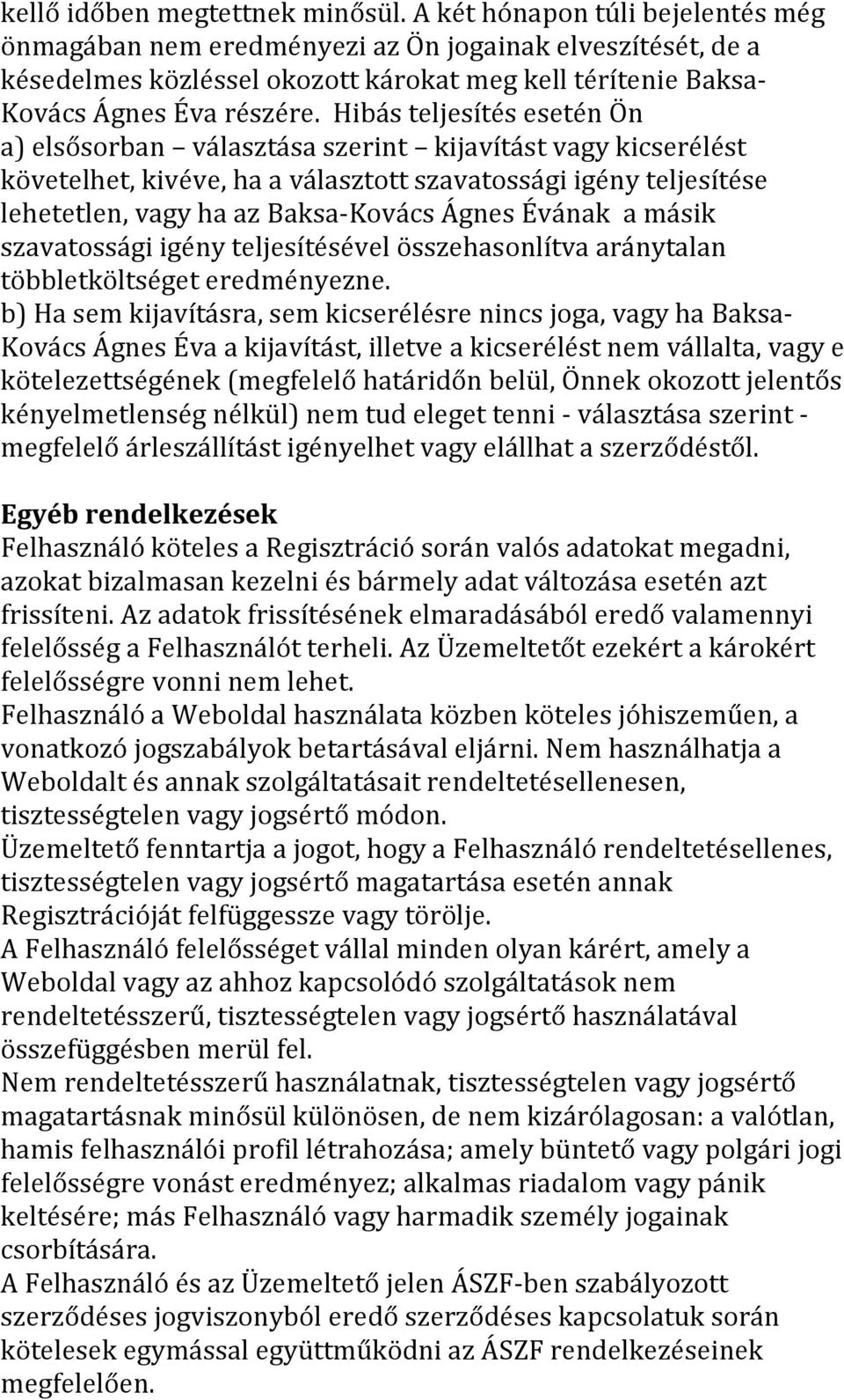 Hibás teljesítés esetén Ön a) elsősorban választása szerint kijavítást vagy kicserélést követelhet, kivéve, ha a választott szavatossági igény teljesítése lehetetlen, vagy ha az Baksa- Kovács Ágnes