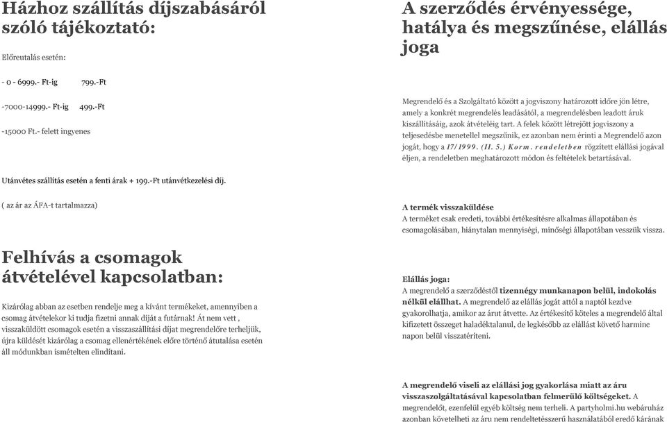 tart. A felek között létrejött jogviszony a teljesedésbe menetellel megszűnik, ez azonban nem érinti a Megrendelő azon jogát, hogy a 17/1999. (II. 5.) Korm.