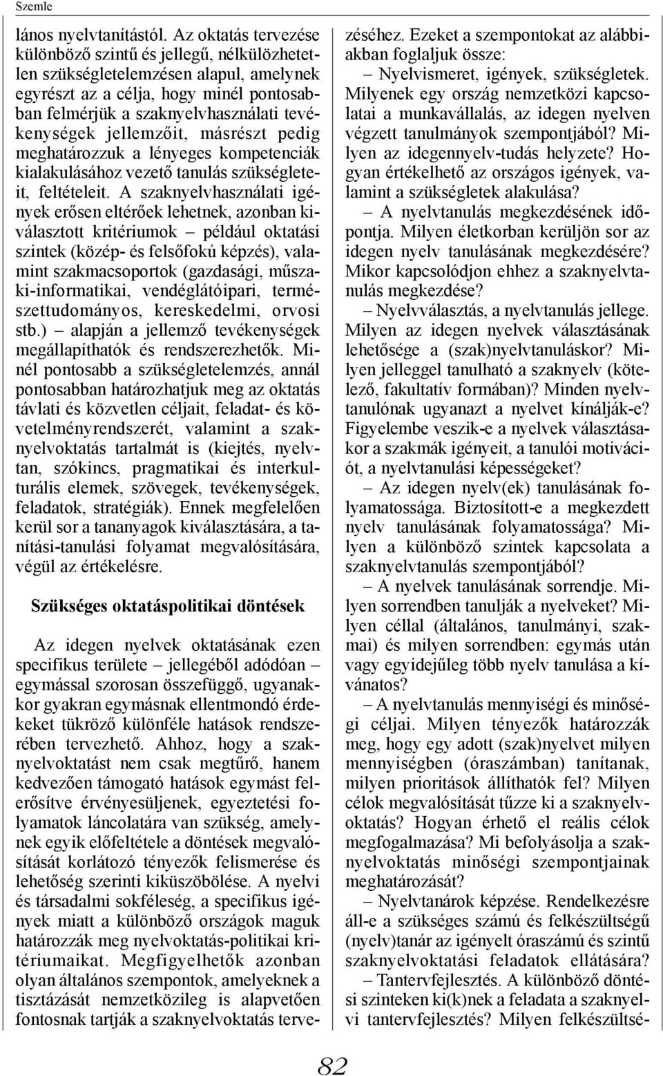 jellemzőit, másrészt pedig meghatározzuk a lényeges kompetenciák kialakulásához vezető tanulás szükségleteit, feltételeit.