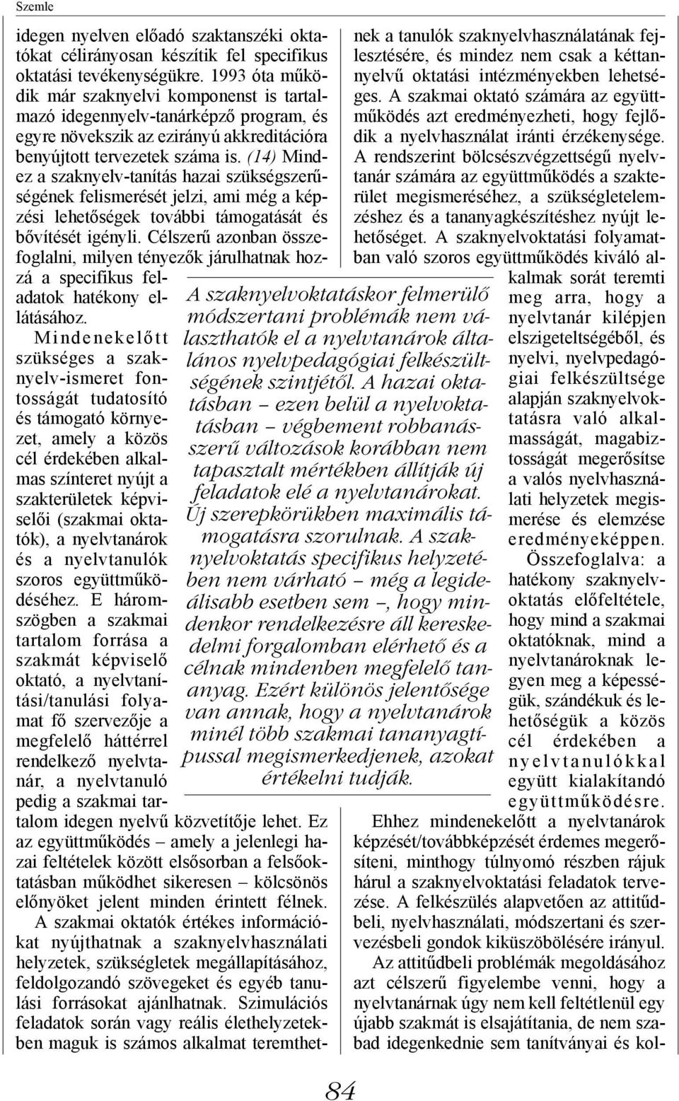 Új szerepkörükben maximális támogatásra szorulnak.