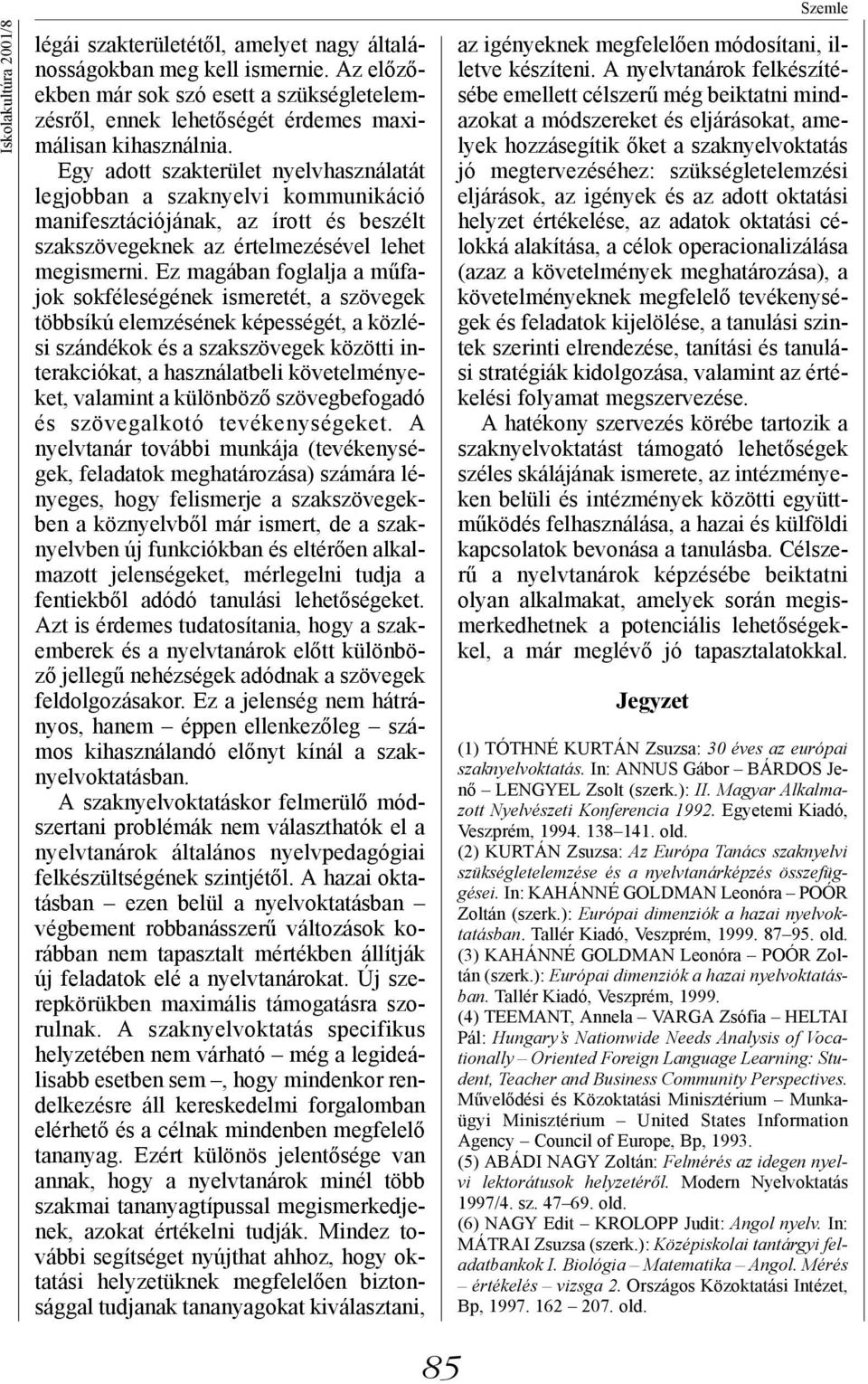 Egy adott szakterület nyelvhasználatát legjobban a szaknyelvi kommunikáció manifesztációjának, az írott és beszélt szakszövegeknek az értelmezésével lehet megismerni.