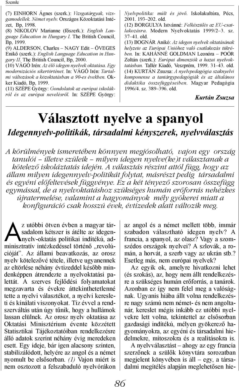 (10) VÁGÓ Irén: Az élő idegen nyelvek oktatása. Egy modernizációs sikertörténet. In: VÁGÓ Irén: Tartalmi változások a közoktatásban a 90-es években. Okker Kiadó, Bp, 1999.