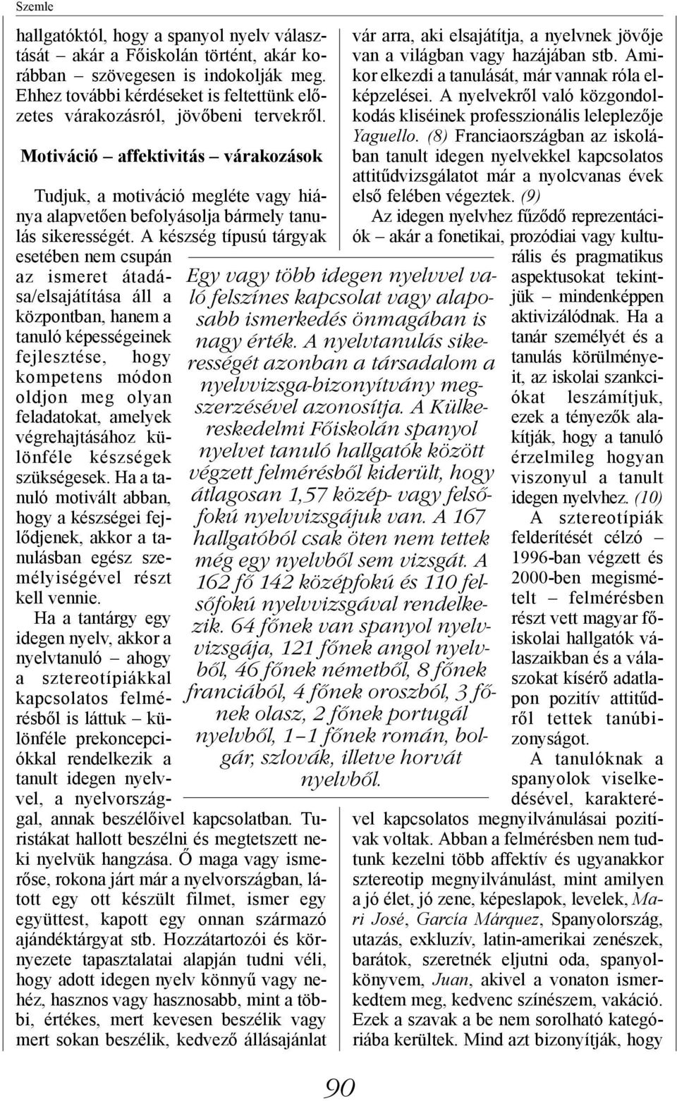 Motiváció affektivitás várakozások Tudjuk, a motiváció megléte vagy hiánya alapvetően befolyásolja bármely tanulás sikerességét.