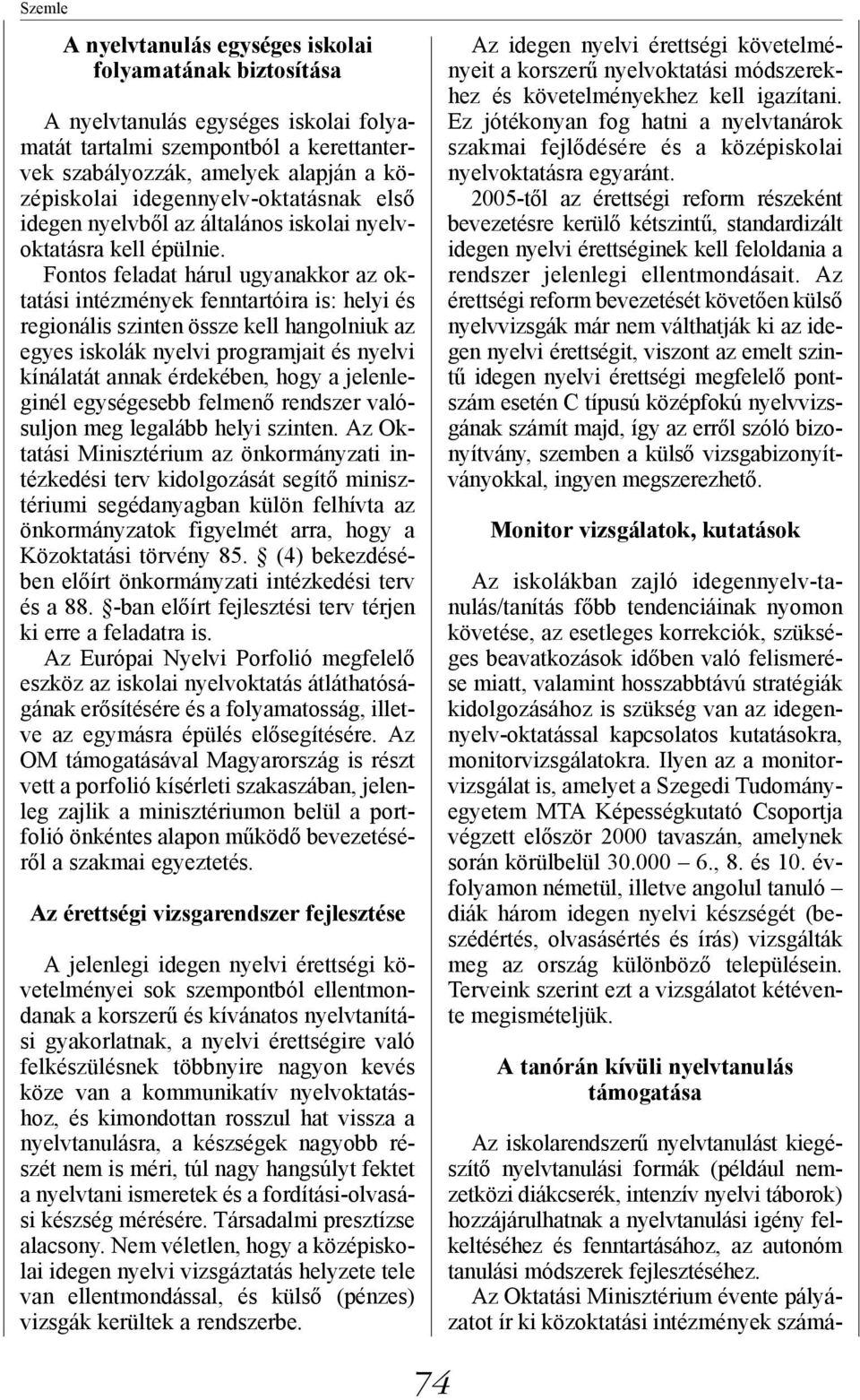Fontos feladat hárul ugyanakkor az oktatási intézmények fenntartóira is: helyi és regionális szinten össze kell hangolniuk az egyes iskolák nyelvi programjait és nyelvi kínálatát annak érdekében,