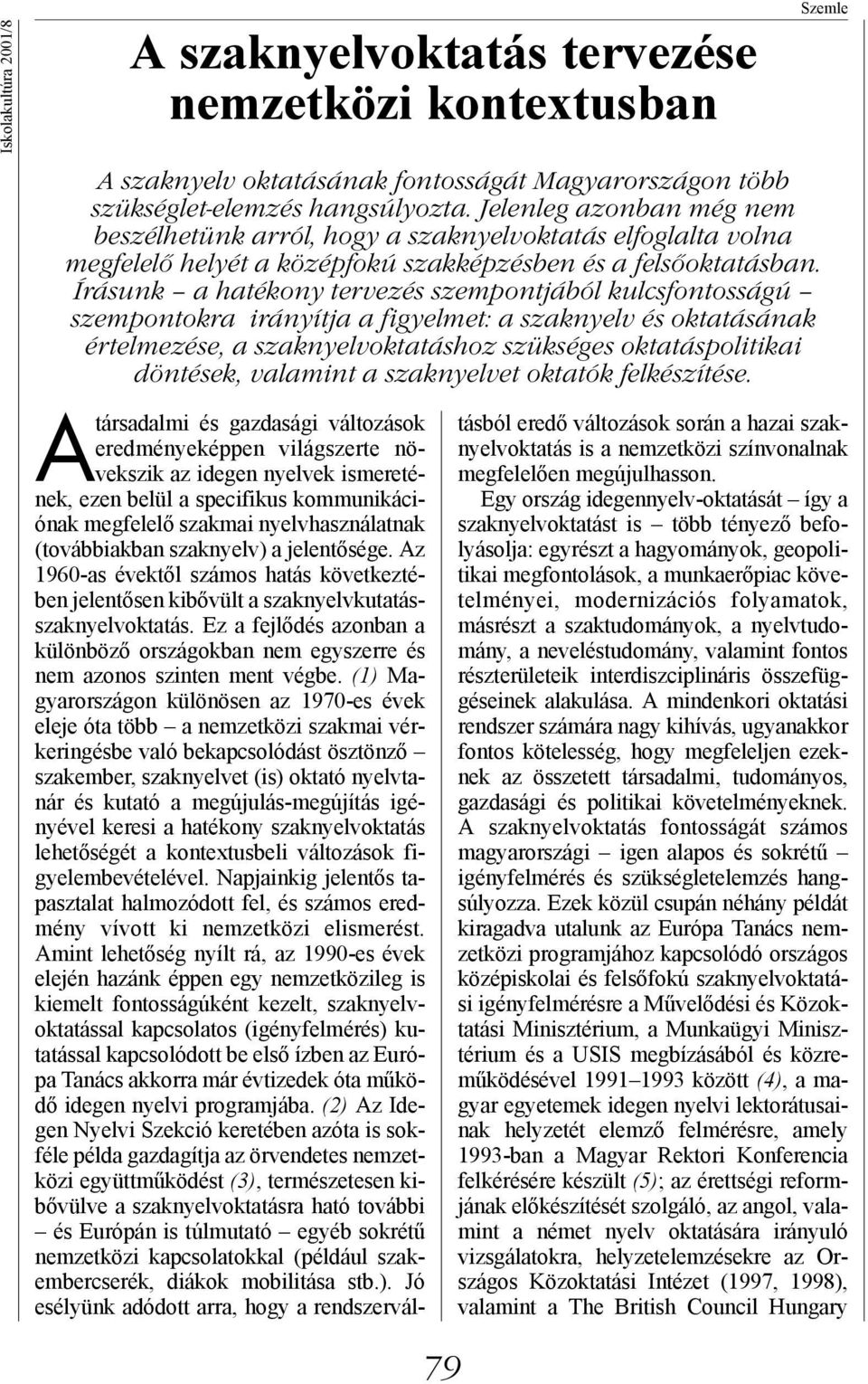 Írásunk a hatékony tervezés szempontjából kulcsfontosságú szempontokra irányítja a figyelmet: a szaknyelv és oktatásának értelmezése, a szaknyelvoktatáshoz szükséges oktatáspolitikai döntések,