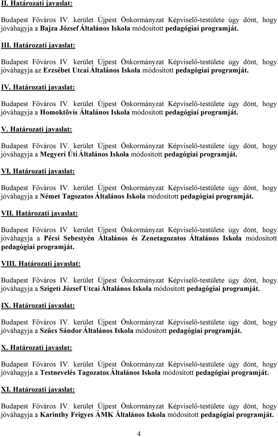 V. Határozati javaslat: jóváhagyja a Megyeri Úti Általános Iskola módosított pedagógiai programját. VI.