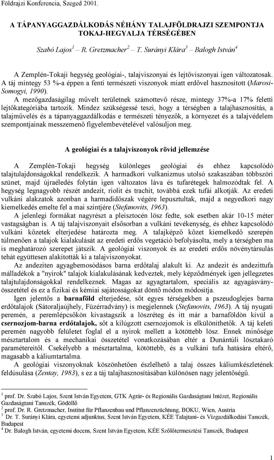 A táj mintegy 53 %-a éppen a fenti természeti viszonyok miatt erdővel hasznosított (Marosi- Somogyi, 199).