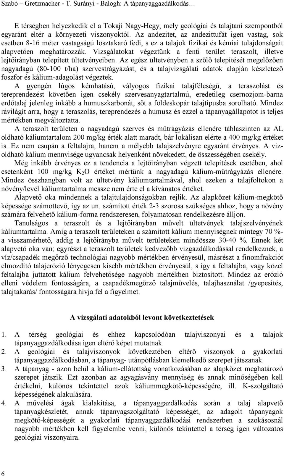 Vizsgálatokat végeztünk a fenti terület teraszolt, illetve lejtőirányban telepített ültetvényeiben.
