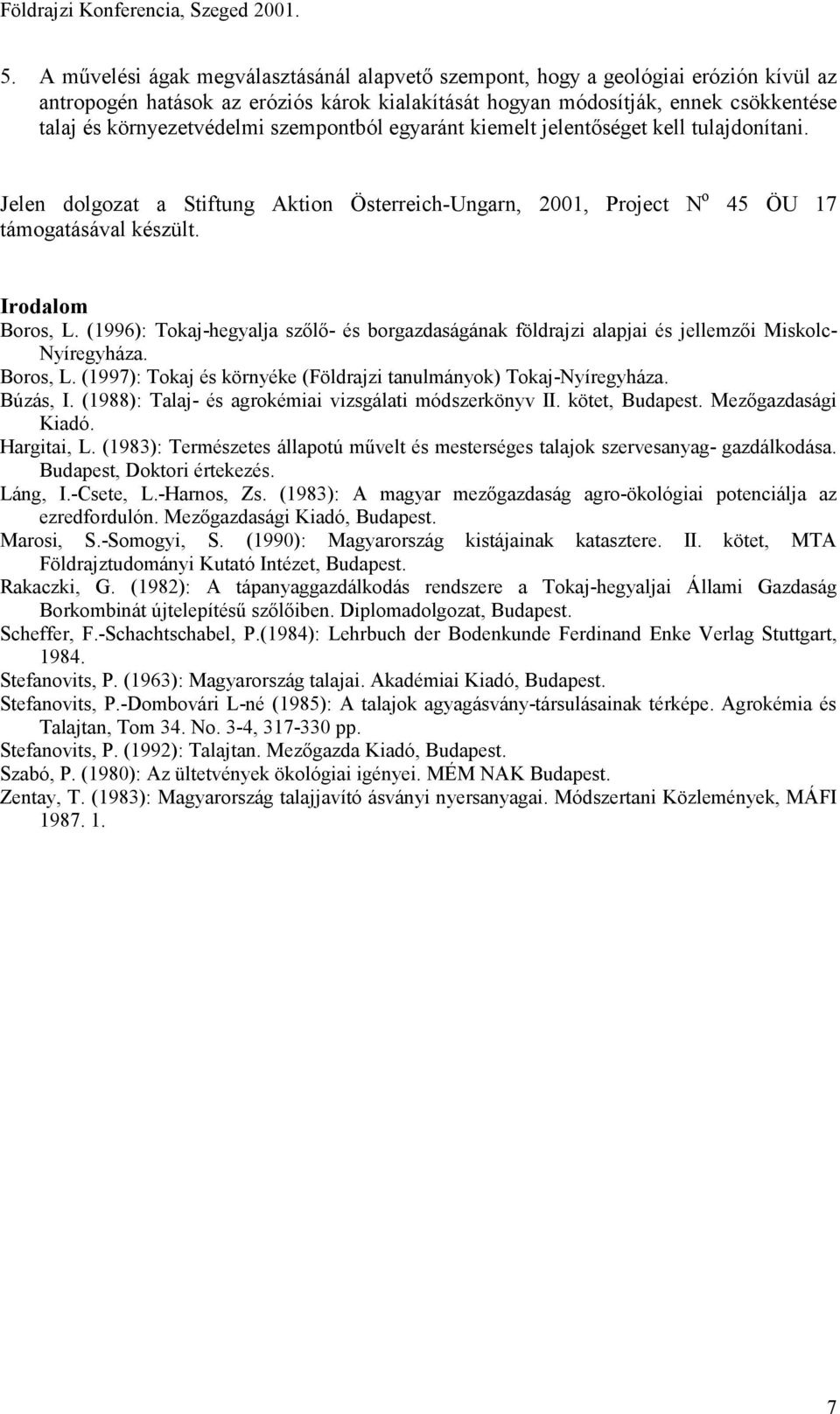 szempontból egyaránt kiemelt jelentőséget kell tulajdonítani. Jelen dolgozat a Stiftung Aktion Österreich-Ungarn, 21, Project N o 45 ÖU 17 támogatásával készült. Irodalom Boros, L.