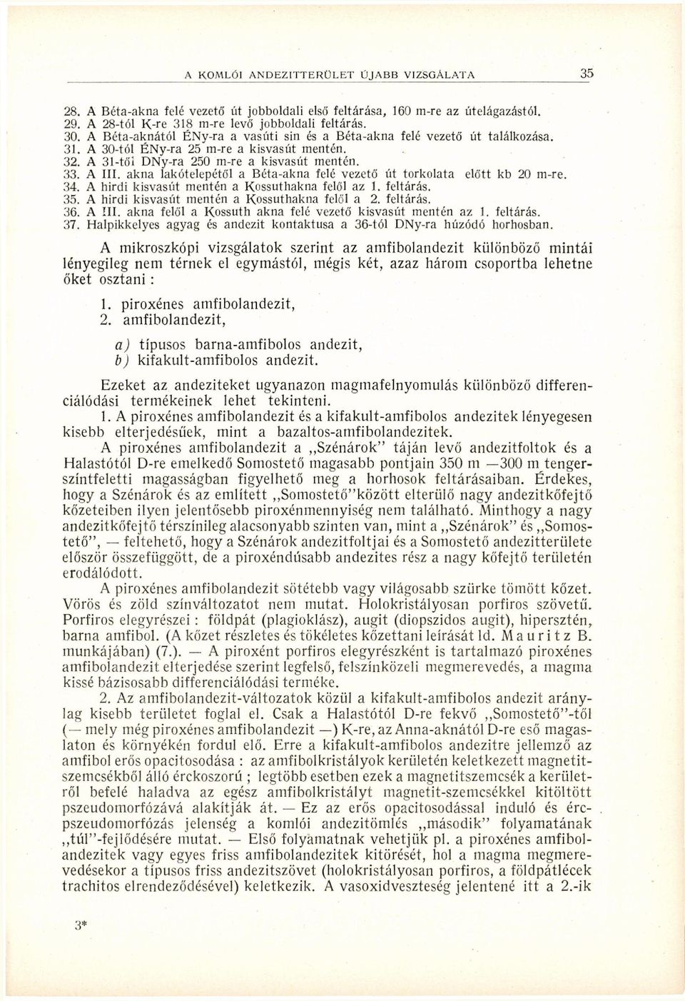 akna lakótelepétől a Béta-akna felé vezető út torkolata előtt kb 20 m-re. A hirdi kisvasút mentén a Kossuthakna felől az 1. feltárás. A hirdi kisvasút mentén a Kossuthakna felől a 2. feltárás. A I I I.