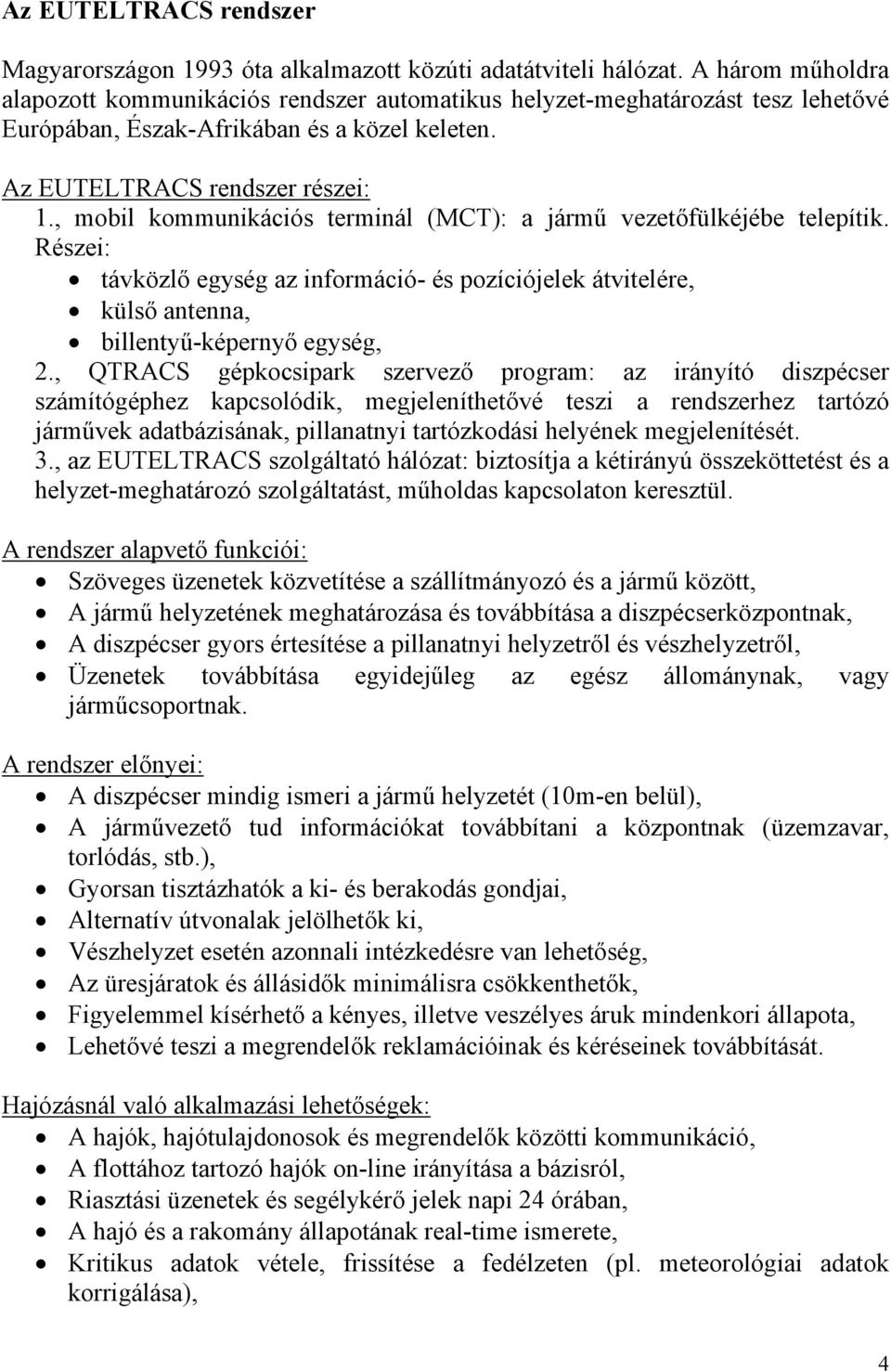 , mobil kommunikációs terminál (MCT): a jármű vezetőfülkéjébe telepítik. Részei: távközlő egység az információ- és pozíciójelek átvitelére, külső antenna, billentyű-képernyő egység, 2.