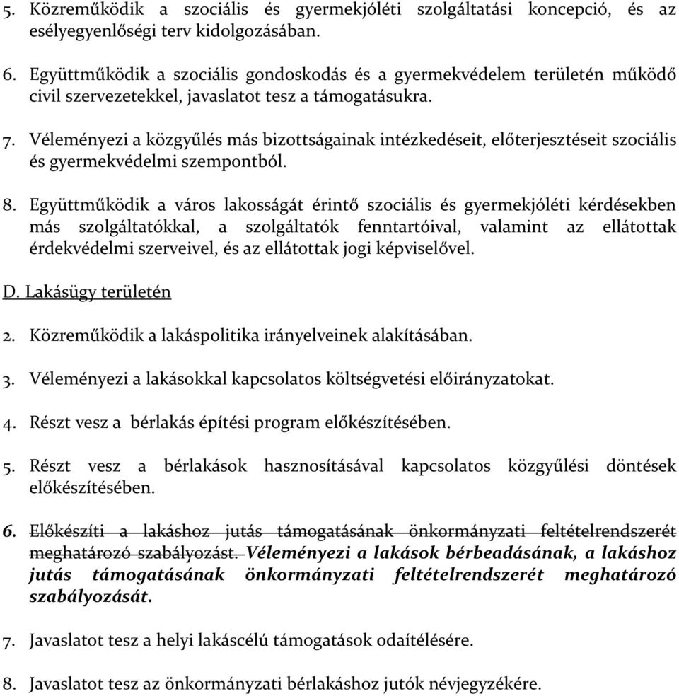 Véleményezi a közgyűlés más bizottságainak intézkedéseit, előterjesztéseit szociális és gyermekvédelmi szempontból. 8.