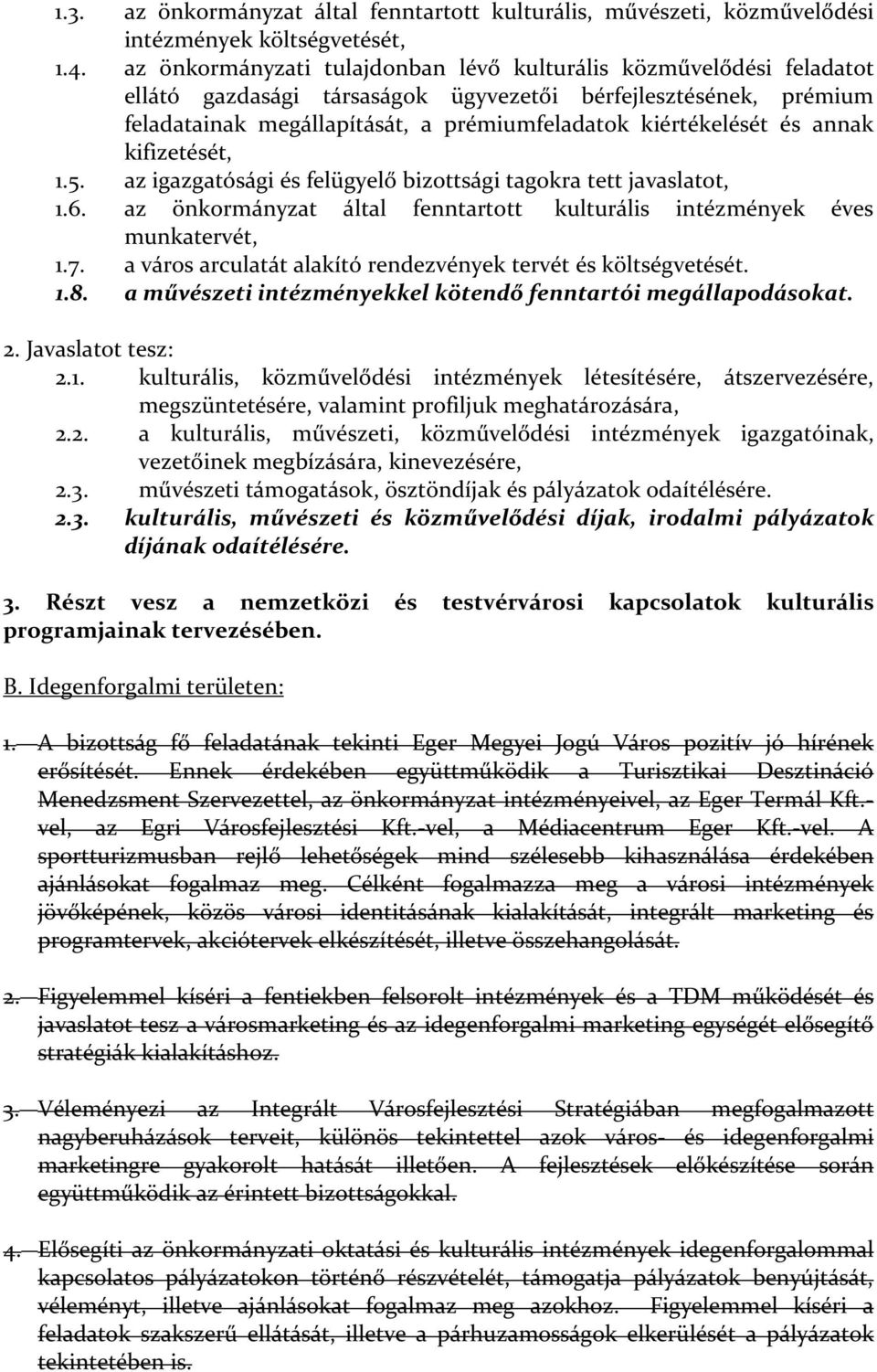 annak kifizetését, 1.5. az igazgatósági és felügyelő bizottsági tagokra tett javaslatot, 1.6. az önkormányzat által fenntartott kulturális intézmények éves munkatervét, 1.7.