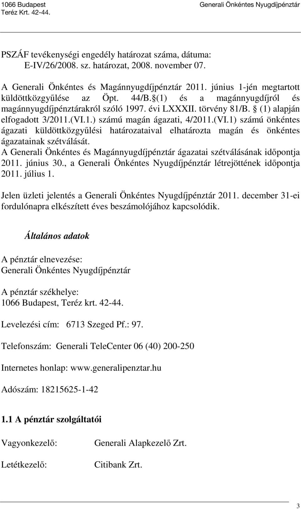 1.) számú magán ágazati, 4/2011.(VI.1) számú önkéntes ágazati küldöttközgyőlési határozataival elhatározta magán és önkéntes ágazatainak szétválását.