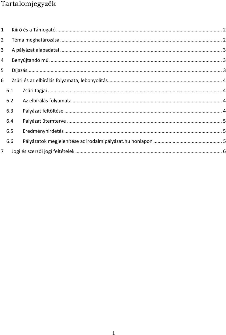 1 Zsűri tagjai... 4 6.2 Az elbírálás folyamata... 4 6.3 Pályázat feltöltése... 4 6.4 Pályázat ütemterve.