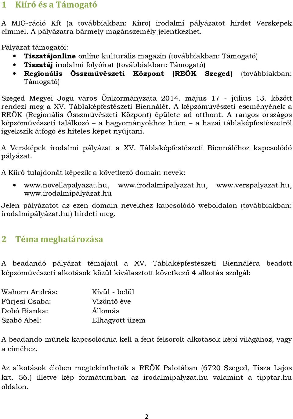(továbbiakban: Támogató) Szeged Megyei Jogú város Önkormányzata 2014. május 17 - július 13. között rendezi meg a XV. Táblaképfestészeti Biennálét.