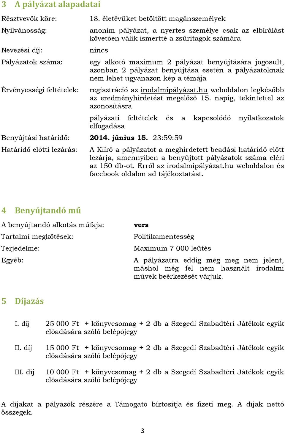 azonban 2 pályázat benyújtása esetén a pályázatoknak nem lehet ugyanazon kép a témája regisztráció az irodalmipályázat.hu weboldalon legkésőbb az eredményhirdetést megelőző 15.