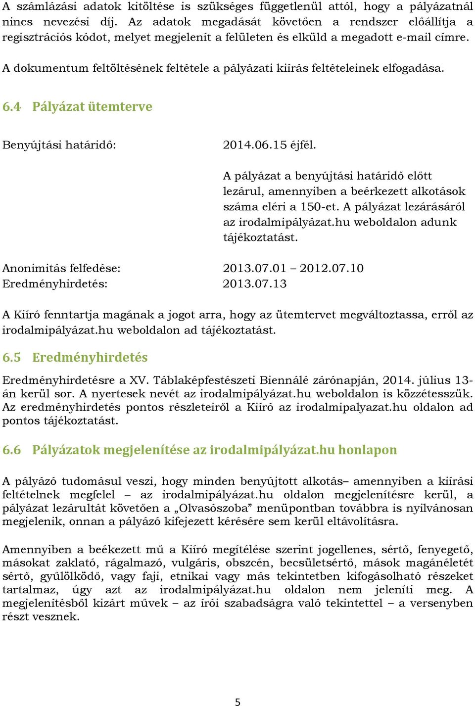 A dokumentum feltöltésének feltétele a pályázati kiírás feltételeinek elfogadása. 6.4 Pályázat ütemterve Benyújtási határidő: 2014.06.15 éjfél.