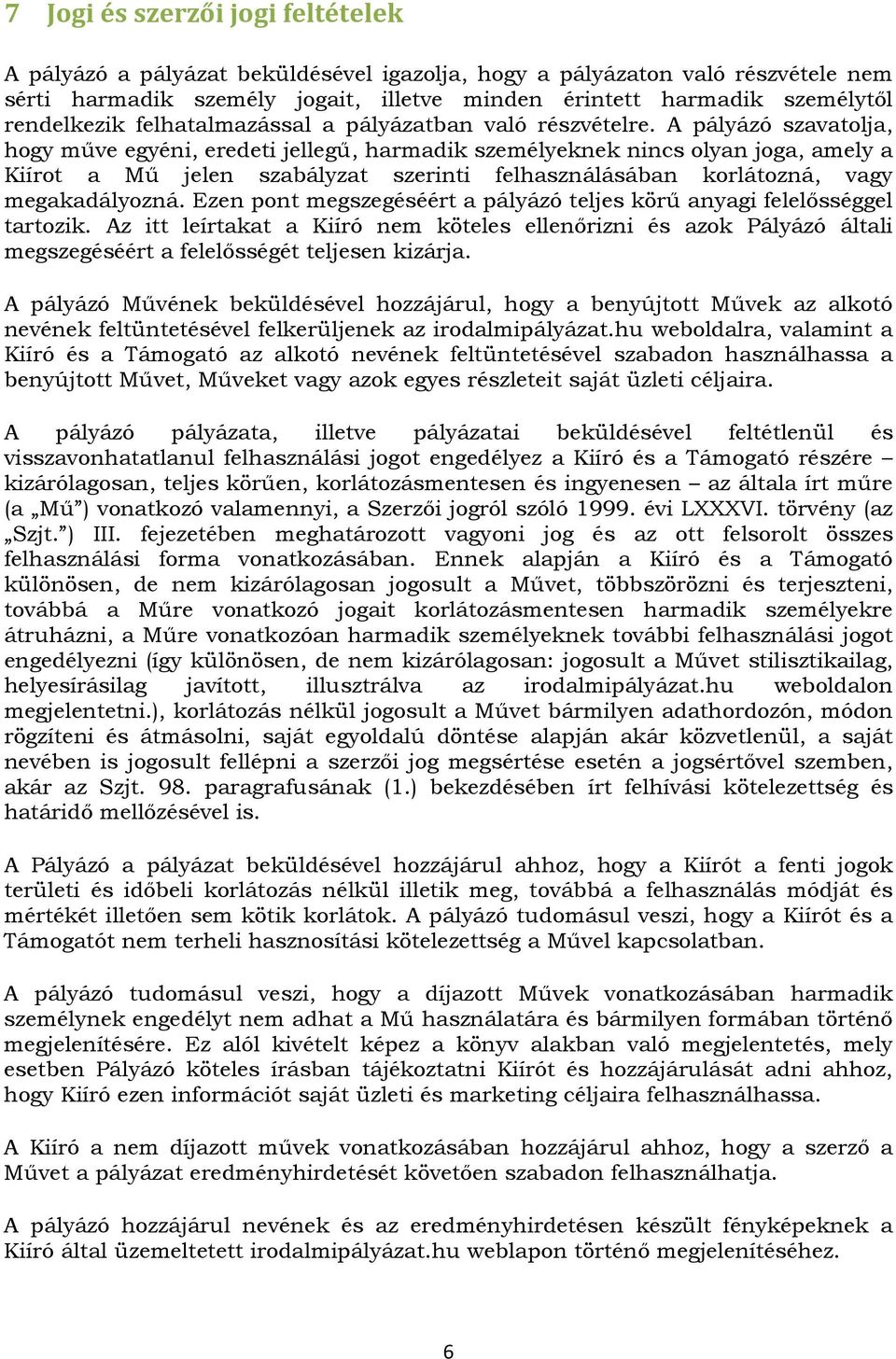 A pályázó szavatolja, hogy műve egyéni, eredeti jellegű, harmadik személyeknek nincs olyan joga, amely a Kiírot a Mű jelen szabályzat szerinti felhasználásában korlátozná, vagy megakadályozná.