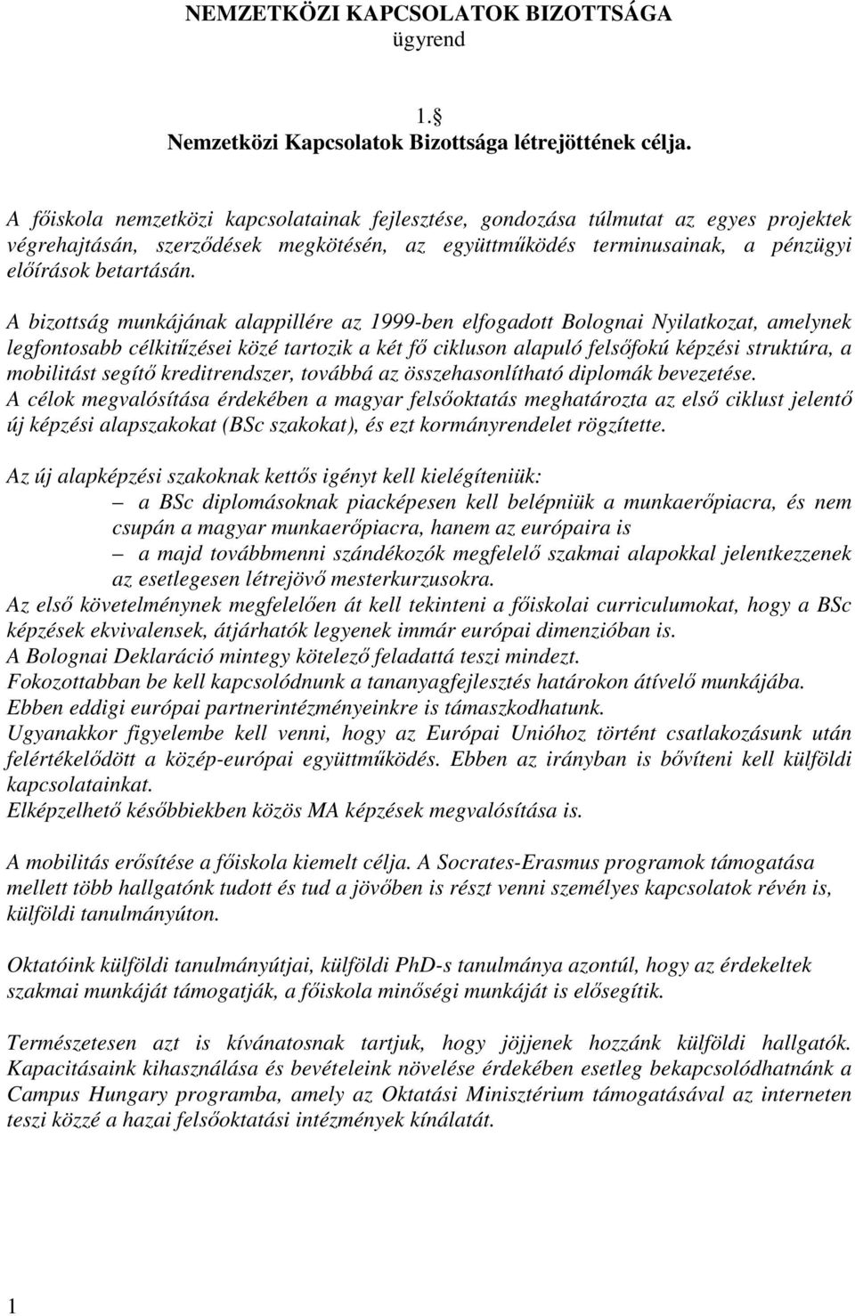 A bizottság munkájának alappillére az 1999-ben elfogadott Bolognai Nyilatkozat, amelynek legfontosabb célkitűzései közé tartozik a két fő cikluson alapuló felsőfokú képzési struktúra, a mobilitást