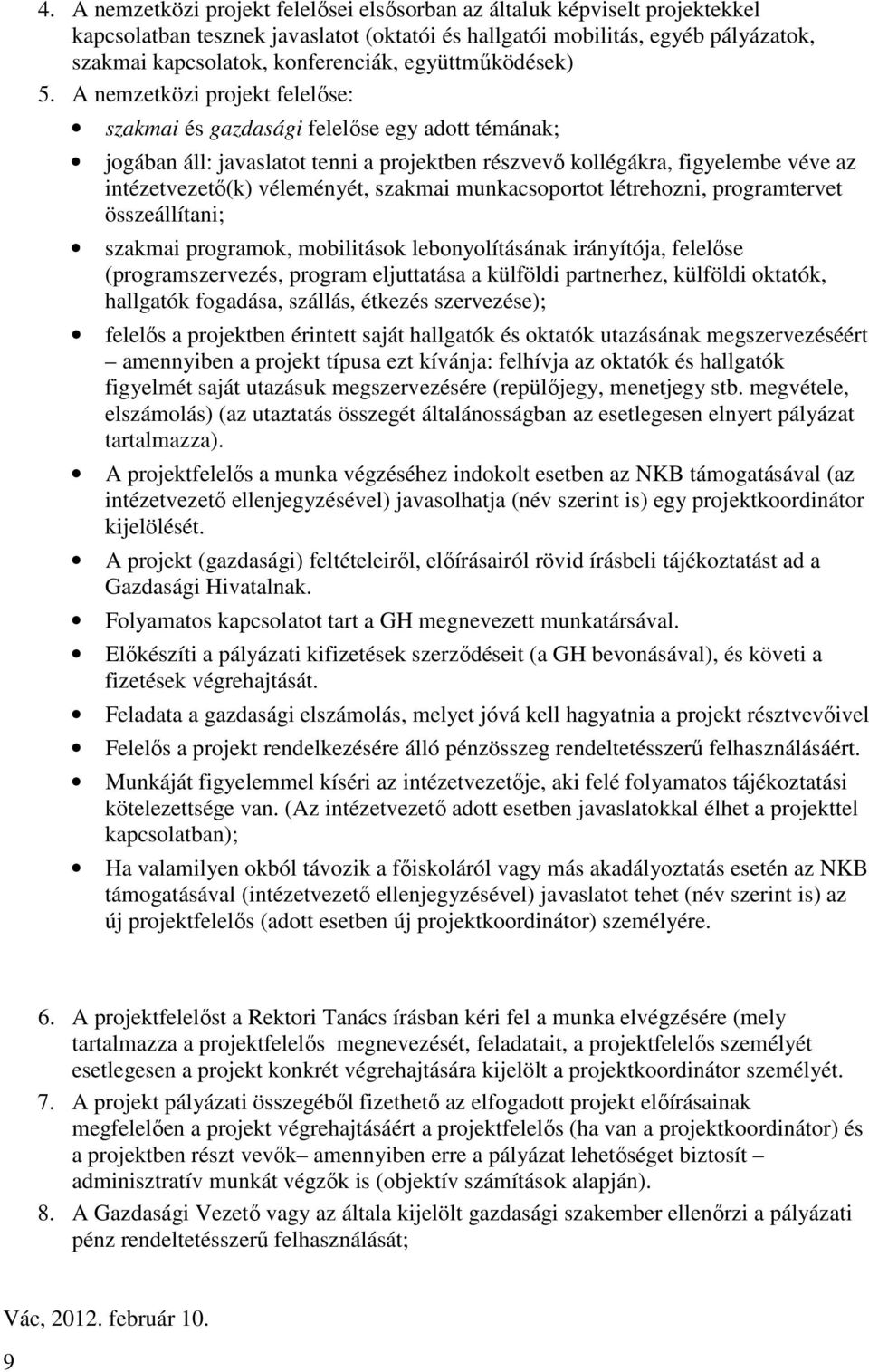 A nemzetközi projekt felelőse: szakmai és gazdasági felelőse egy adott témának; jogában áll: javaslatot tenni a projektben részvevő kollégákra, figyelembe véve az intézetvezető(k) véleményét, szakmai