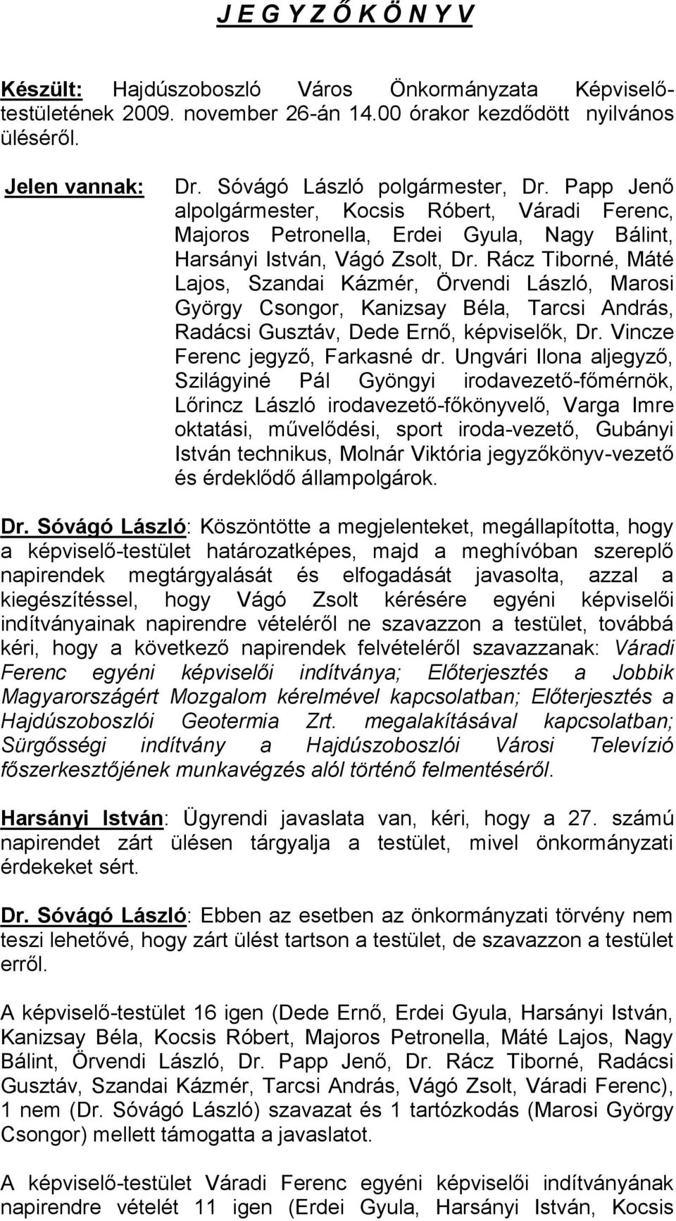 Rácz Tiborné, Máté Lajos, Szandai Kázmér, Örvendi László, Marosi György Csongor, Kanizsay Béla, Tarcsi András, Radácsi Gusztáv, Dede Ernő, képviselők, Dr. Vincze Ferenc jegyző, Farkasné dr.