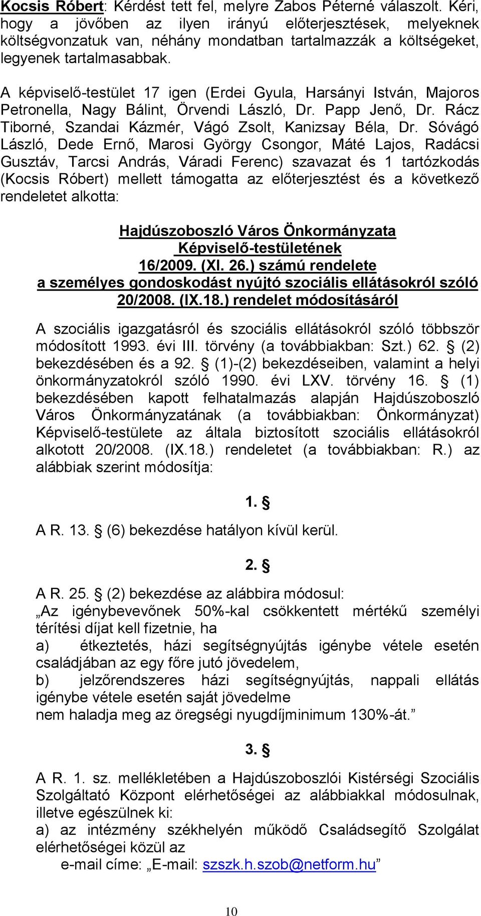 A képviselő-testület 17 igen (Erdei Gyula, Harsányi István, Majoros Petronella, Nagy Bálint, Örvendi László, Dr. Papp Jenő, Dr. Rácz Tiborné, Szandai Kázmér, Vágó Zsolt, Kanizsay Béla, Dr.
