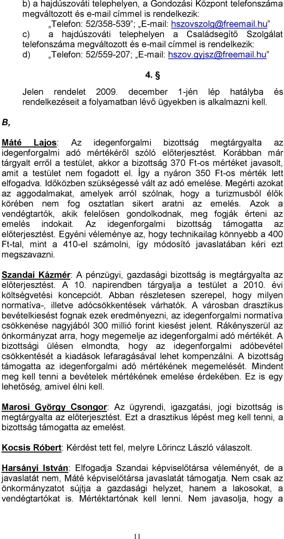 december 1-jén lép hatályba és rendelkezéseit a folyamatban lévő ügyekben is alkalmazni kell.