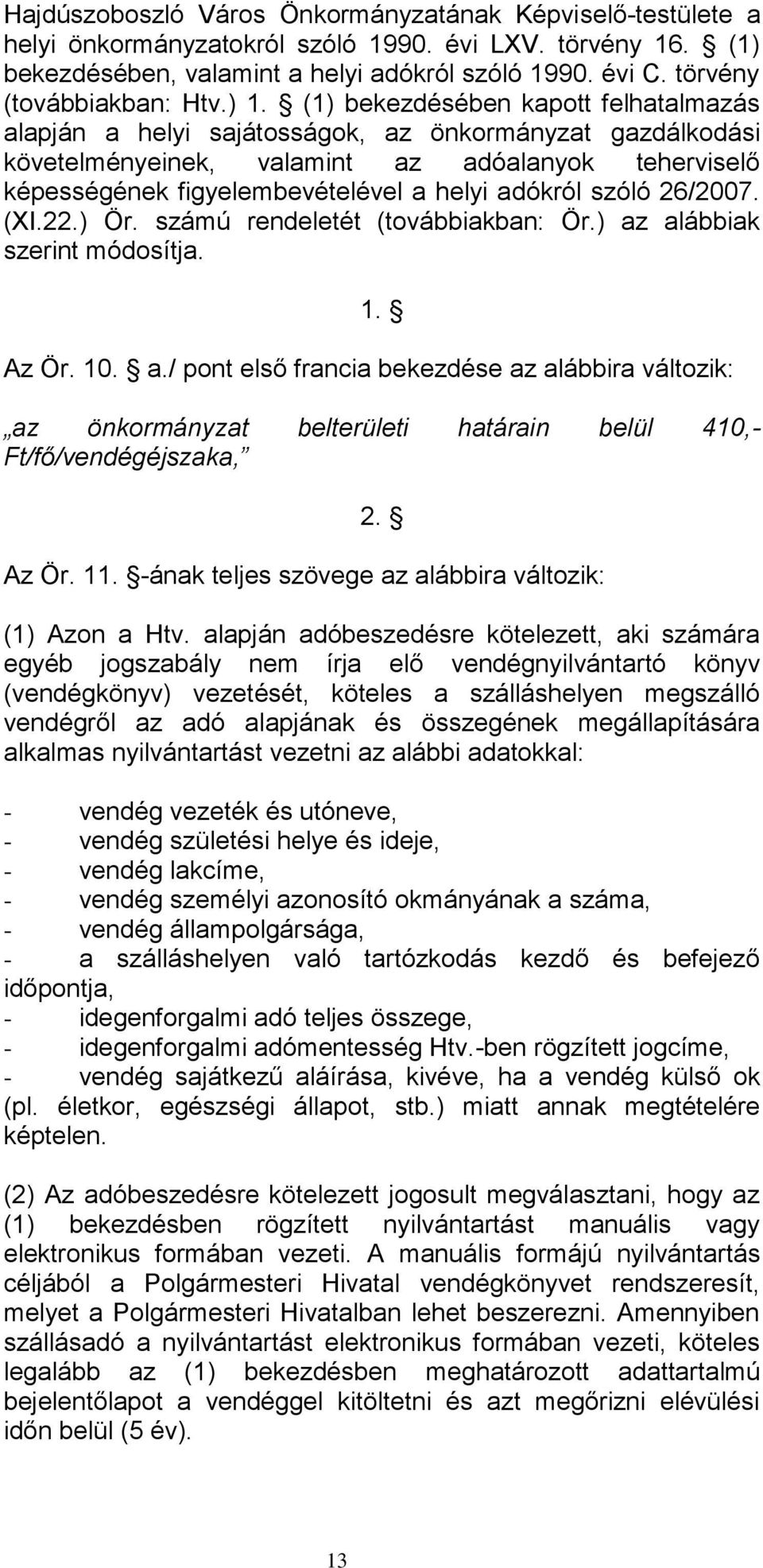 (1) bekezdésében kapott felhatalmazás alapján a helyi sajátosságok, az önkormányzat gazdálkodási követelményeinek, valamint az adóalanyok teherviselő képességének figyelembevételével a helyi adókról